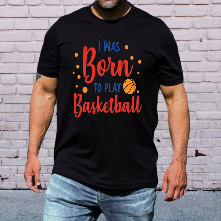 I Was Born To Play Basketball - Unisex T-Shirt