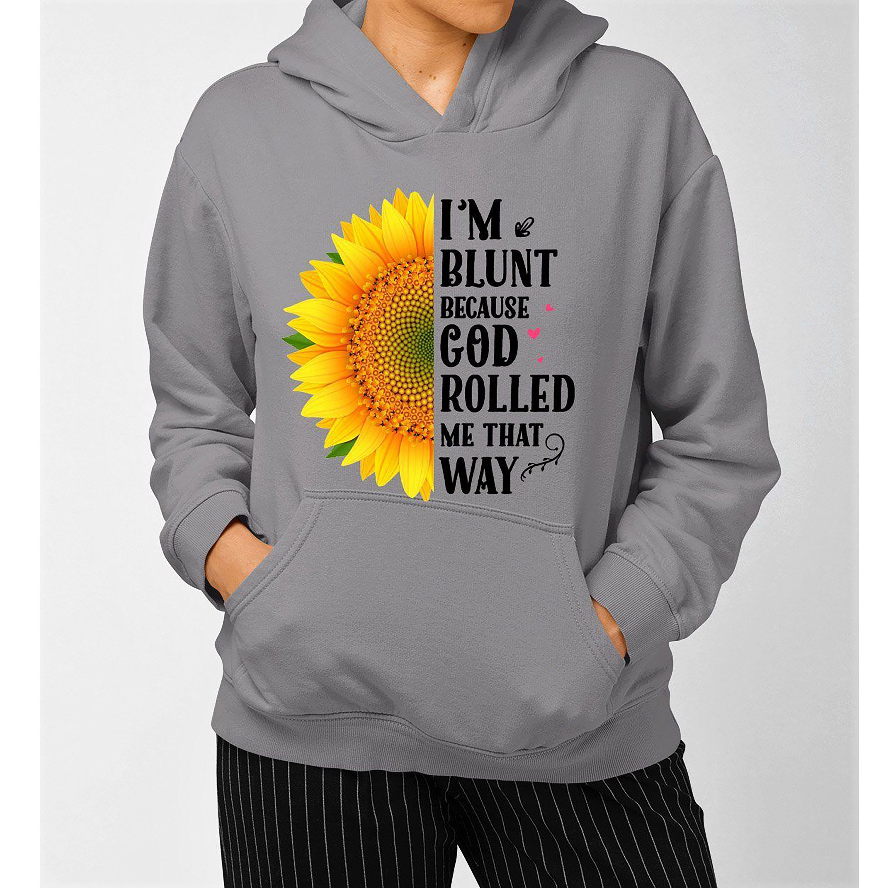 "I'M BLUNT BECAUSE GOD ROLLED ME THAT WAY" Hoodie & Sweatshirt