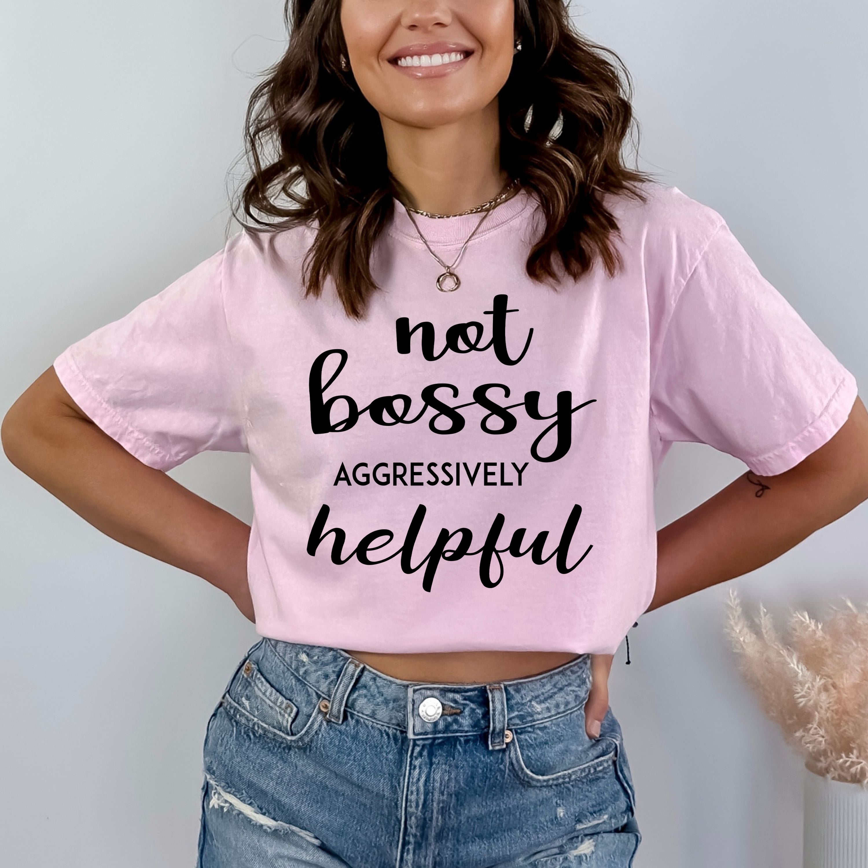 Not Bossy Aggressively Helpful - Bella Canvas