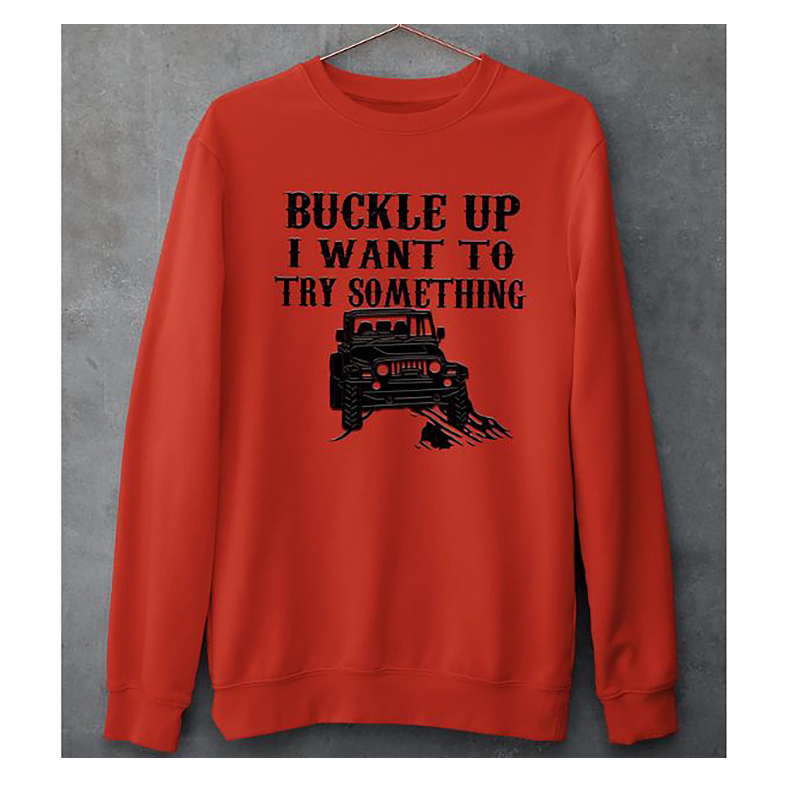 "BUCKLE UP"- Hoodie & Sweatshirt.