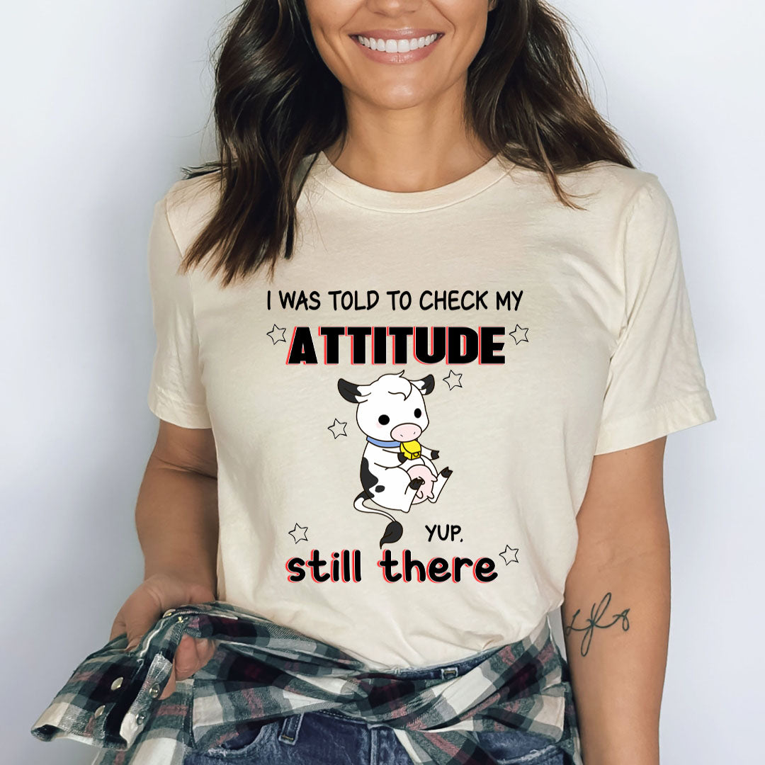 I Was Told To Check My Attitude Yup Still There - Bella Canvas