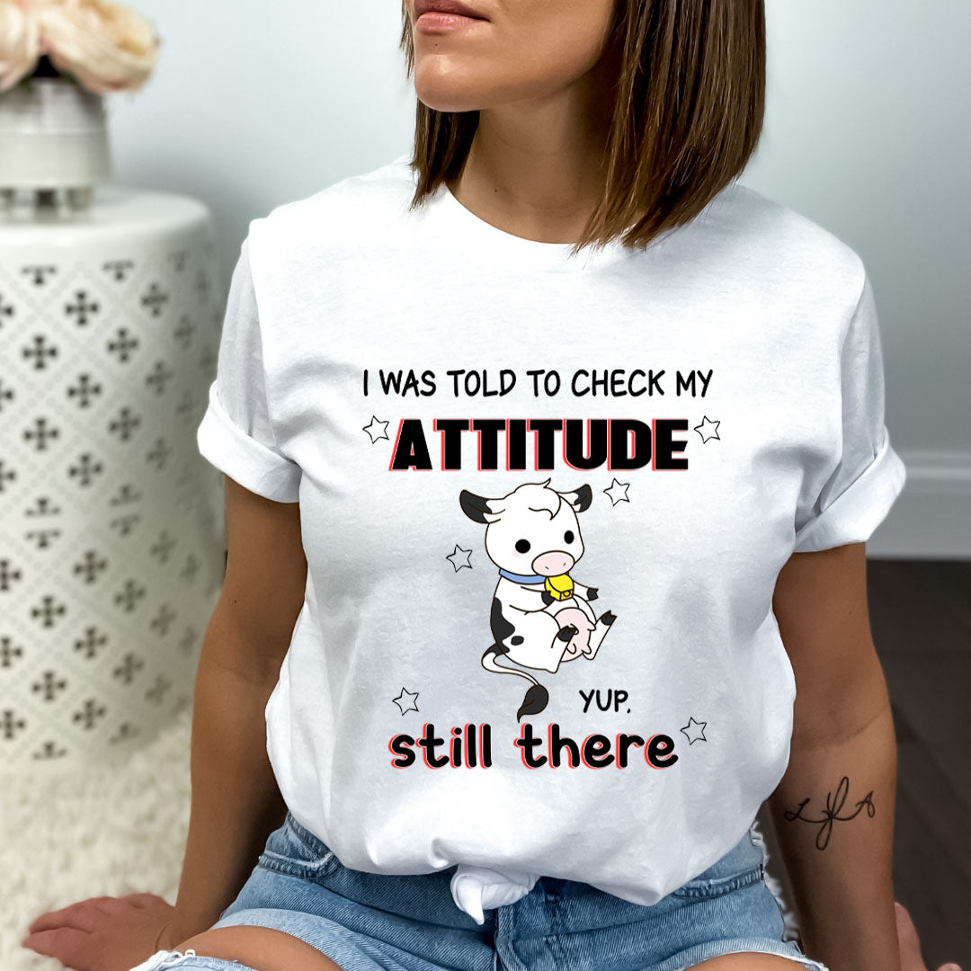 I Was Told To Check My Attitude Yup Still There - Bella Canvas