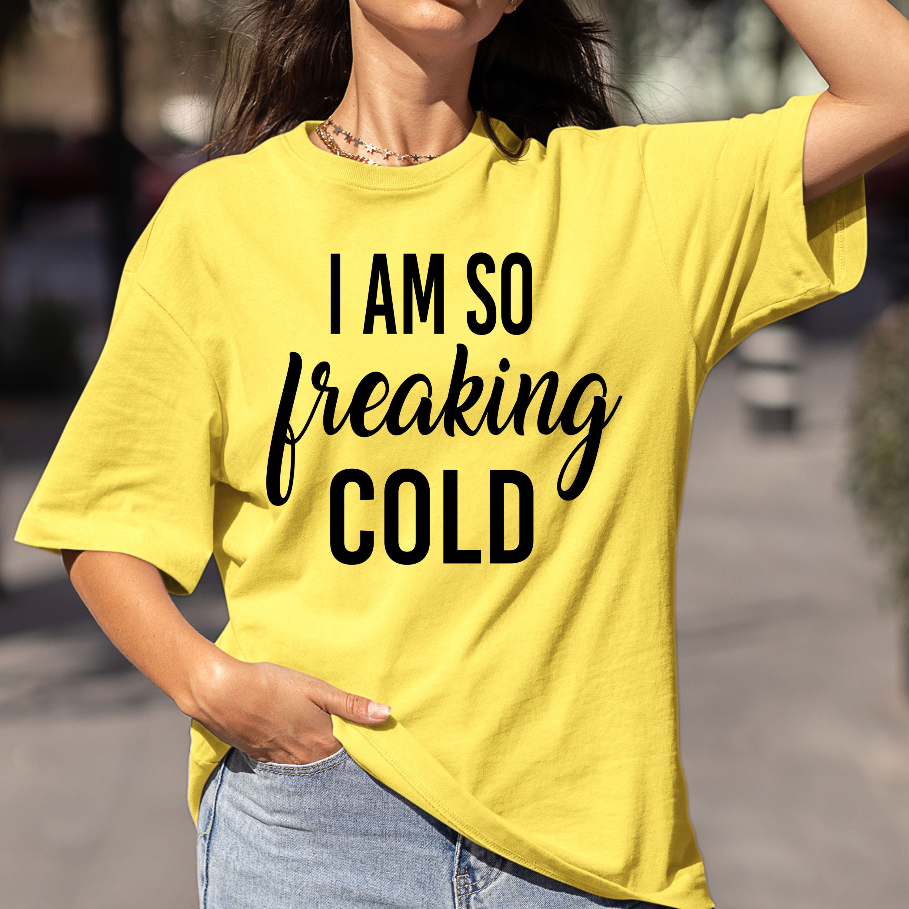 I Am So Freaking Cold - Bella Canvas