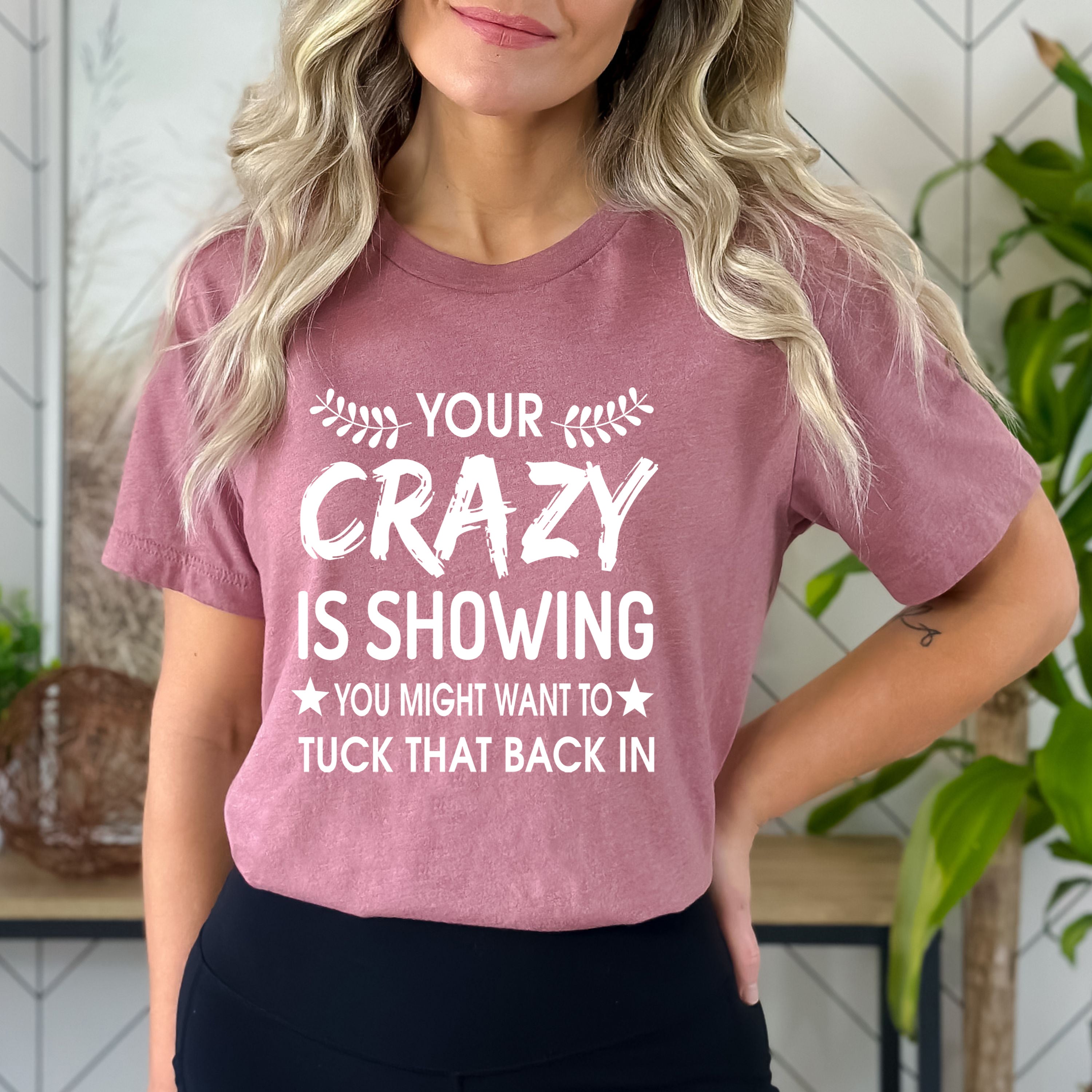 Your Crazy Is Showing - Bella canvas