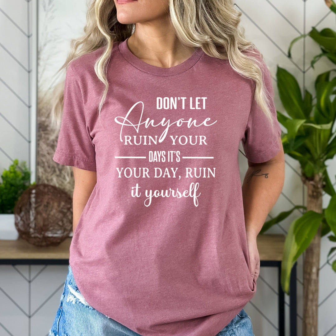 Don't Let Anyone Ruin Your Day - Bella Canvas