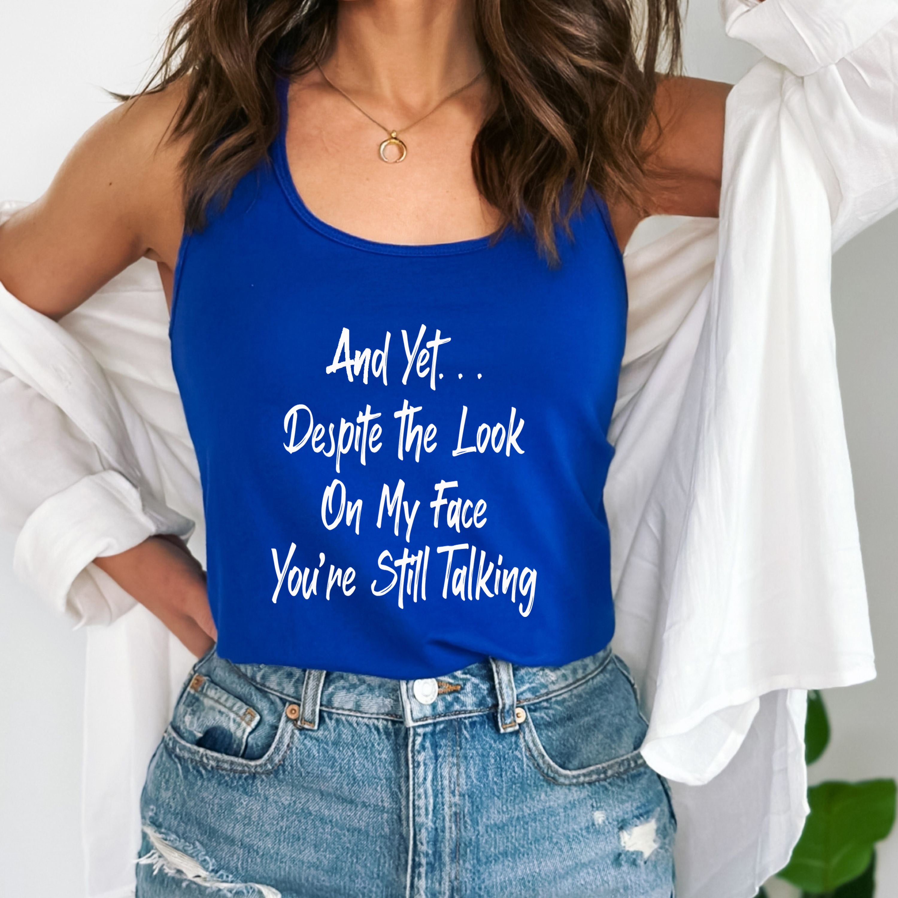 "And Yet...Despite The Look On My Face You're Still Talking"Tank-Top