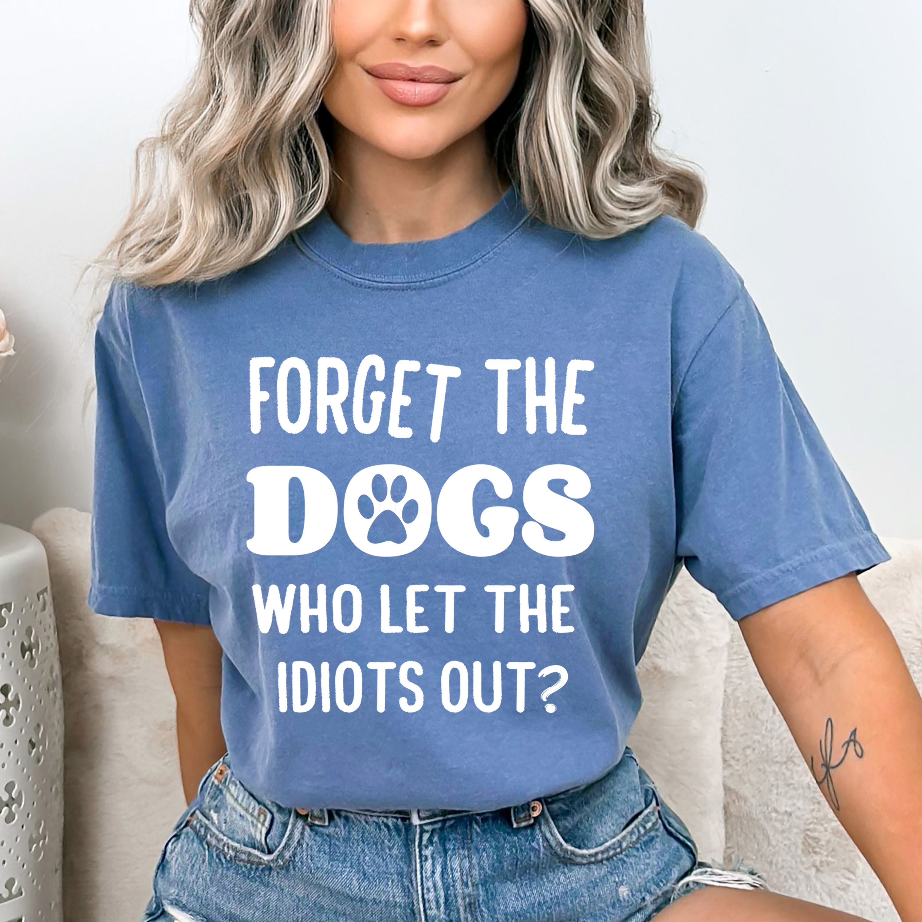 Forget The Dogs Who Let The Idiots Out - Bella canvas