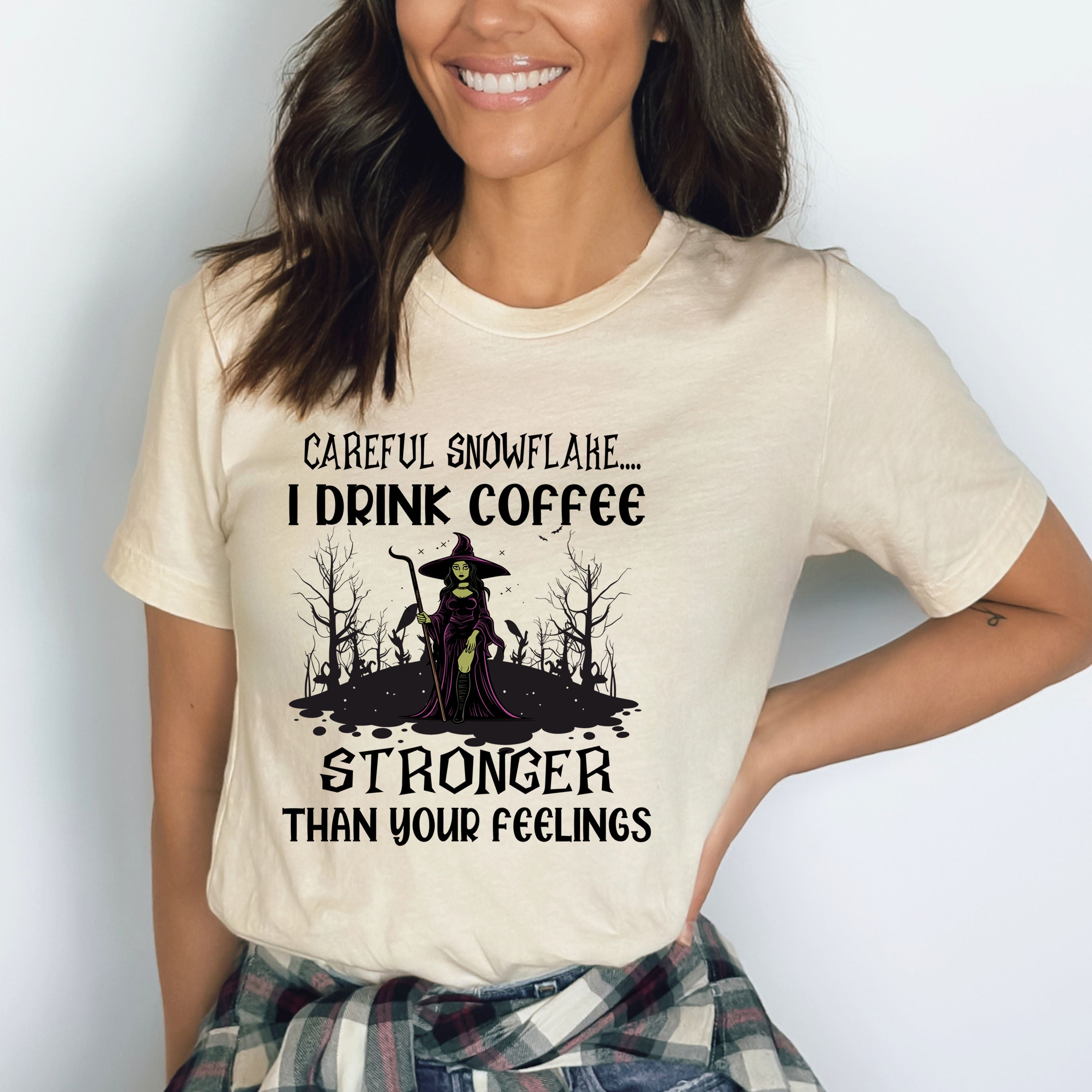 I Drink Coffee Stronger Than Your Feelings - Bella Canvas