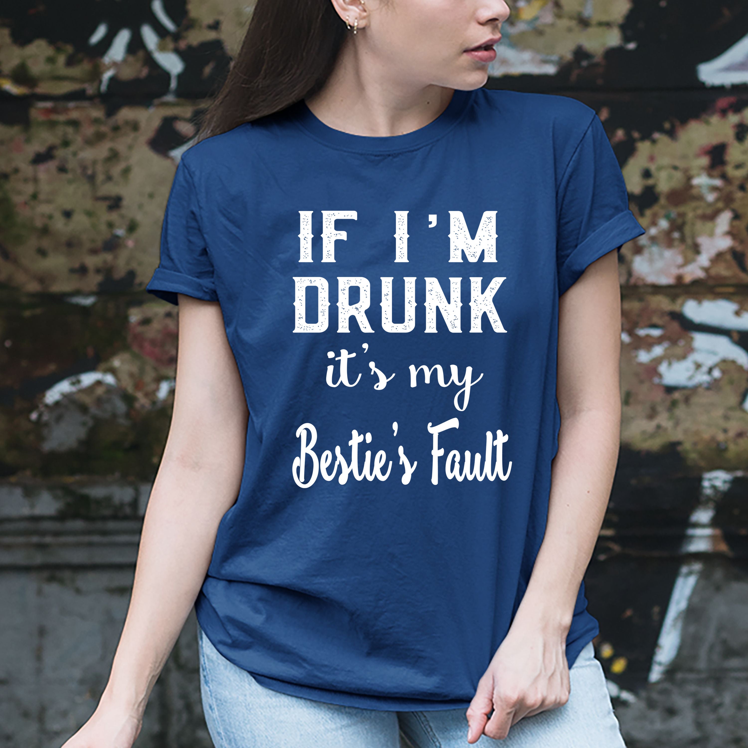 "If I'm Drunk It's My Bestie's Fault" T-shirt