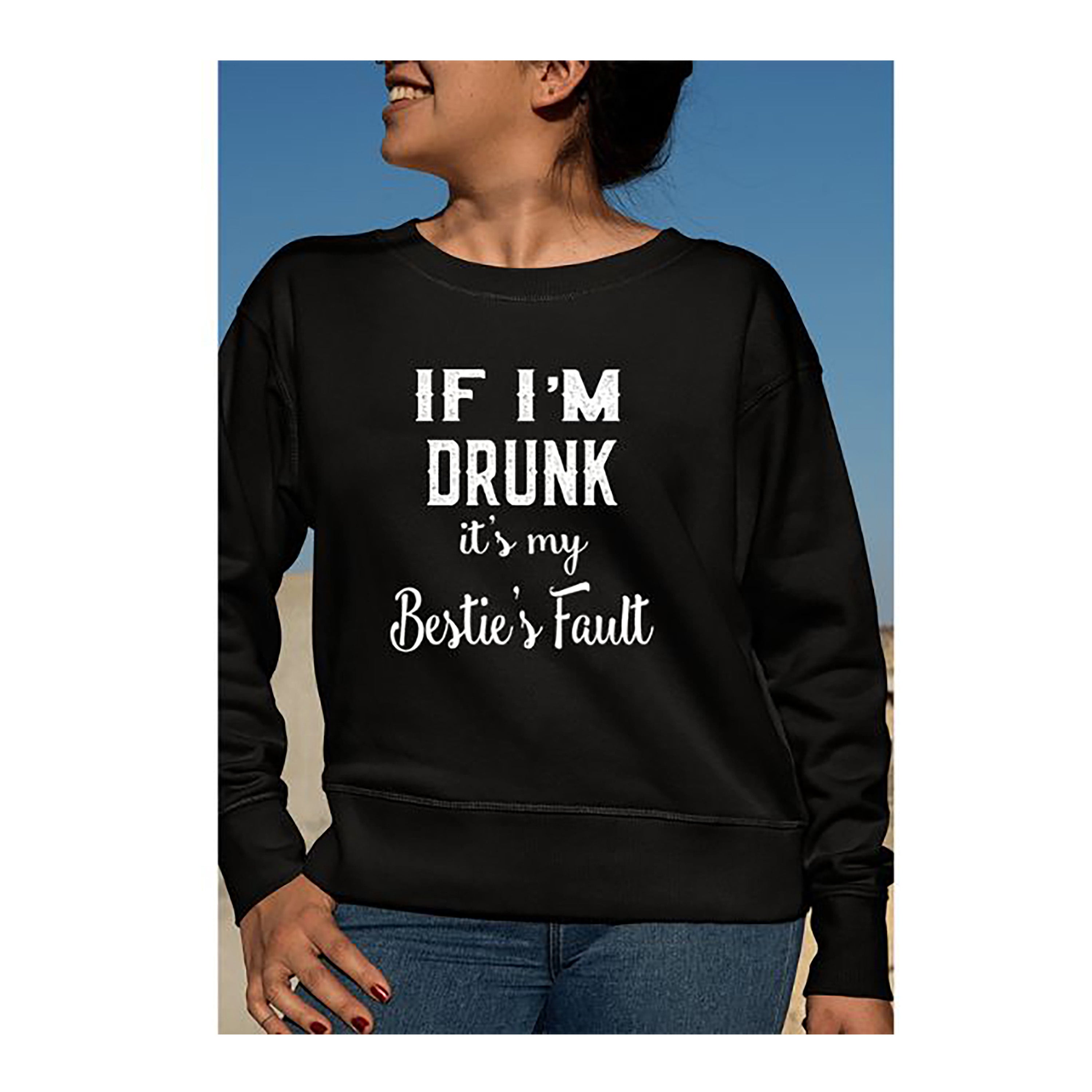 "If I'M Drunk It's My Bestie's Fault" Hoodie & Sweatshirt