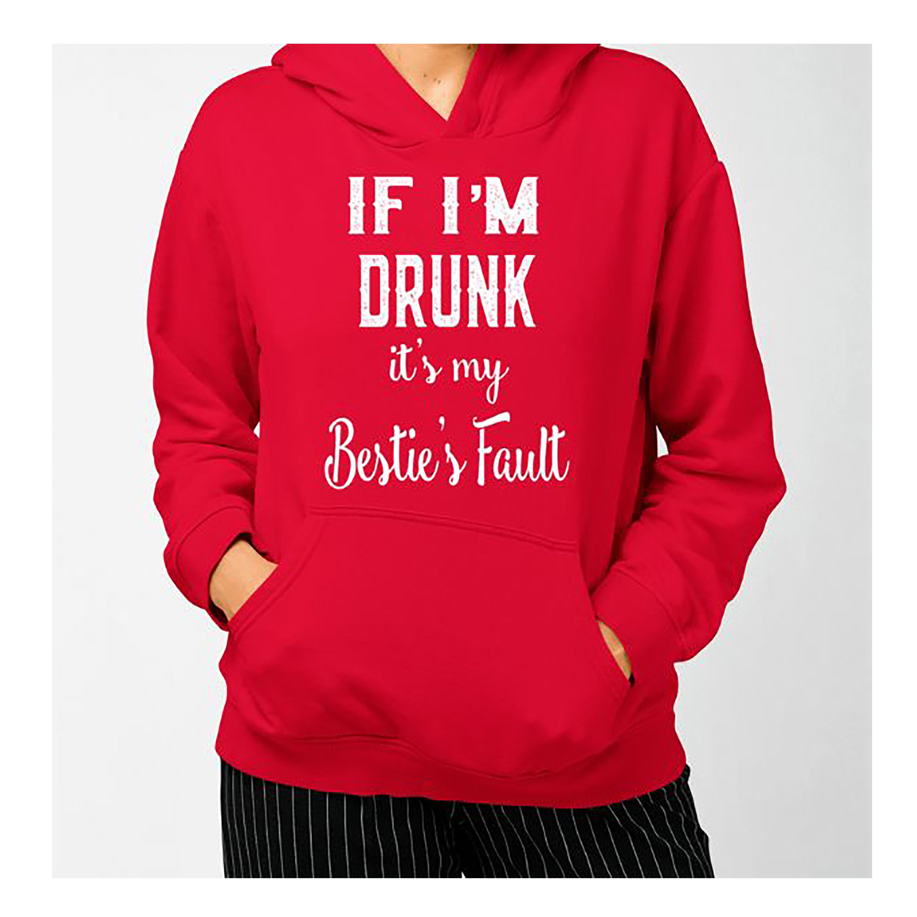 "If I'M Drunk It's My Bestie's Fault" Hoodie & Sweatshirt