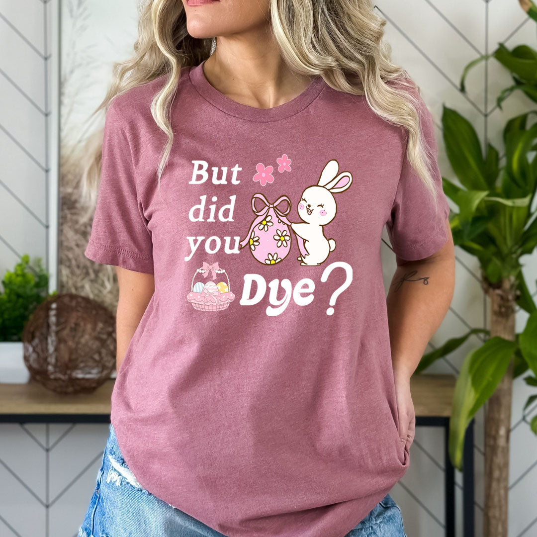Did You Dye - Bella canvas