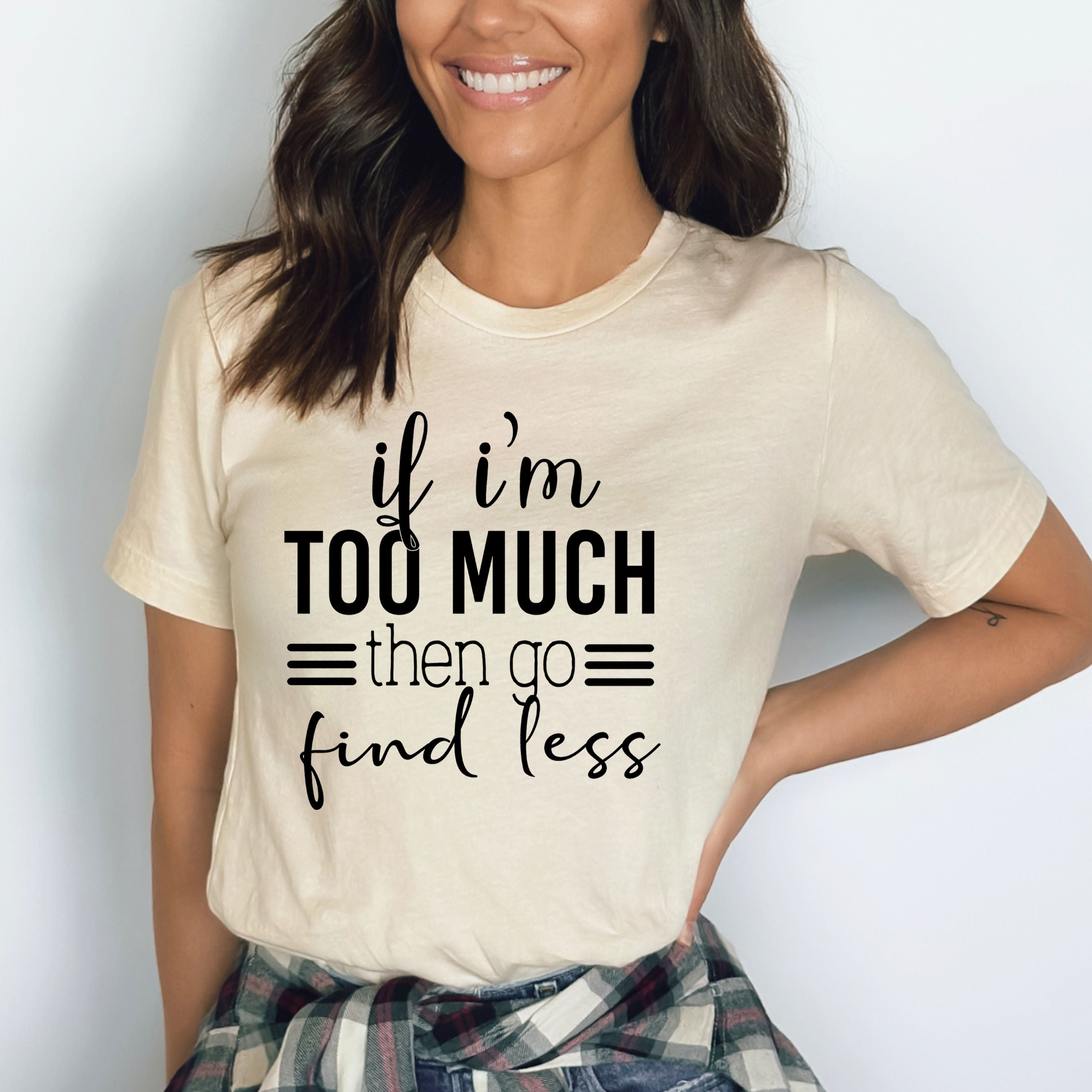 I Am Too Much - Bella canvas