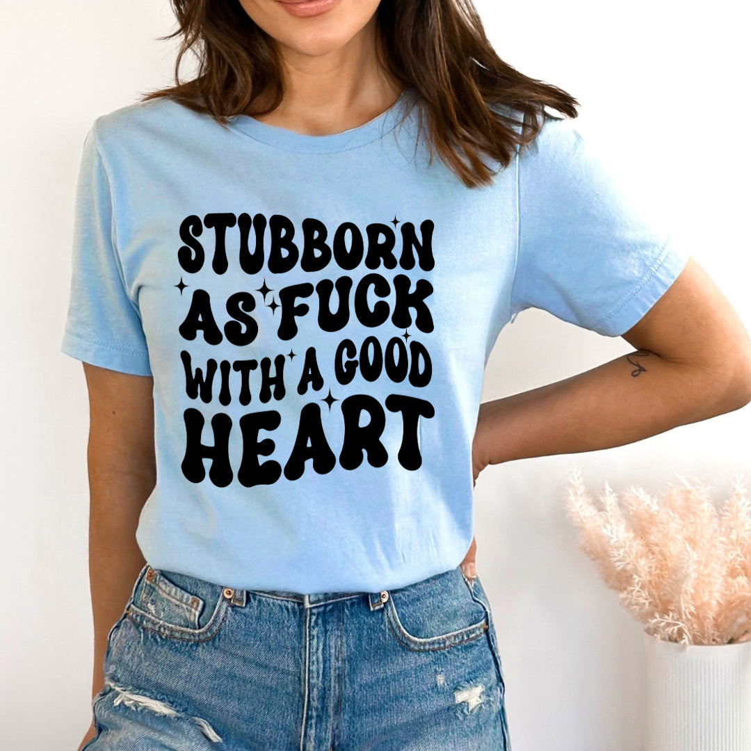 Stubborn As Fuck With With A Good Heart - Bella canvas