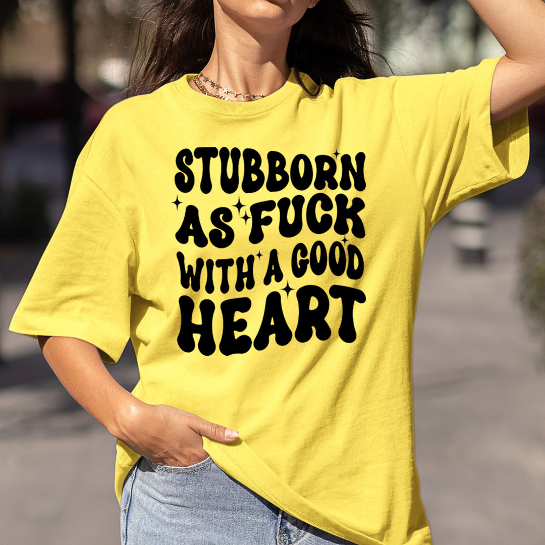 Stubborn As Fuck With With A Good Heart - Bella canvas