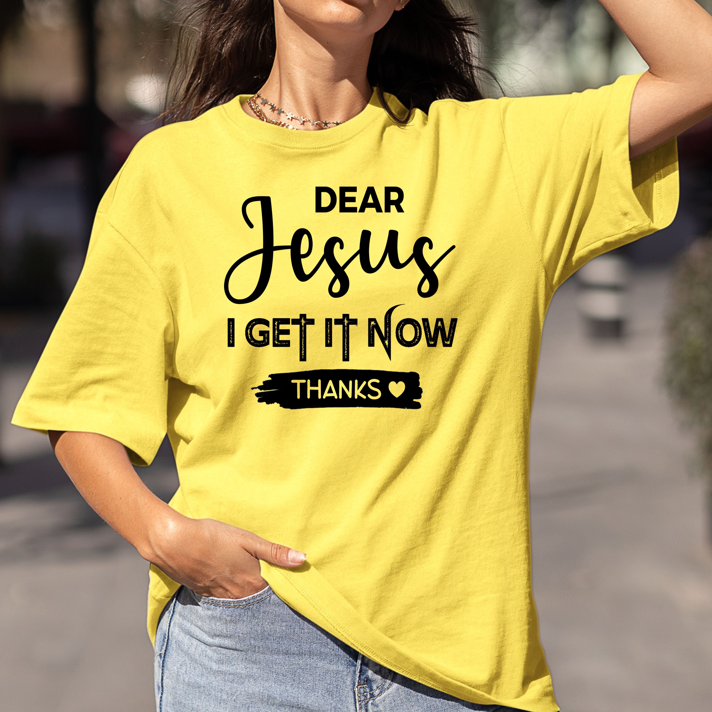 Dear Jesus I Get It Now - Bella canvas