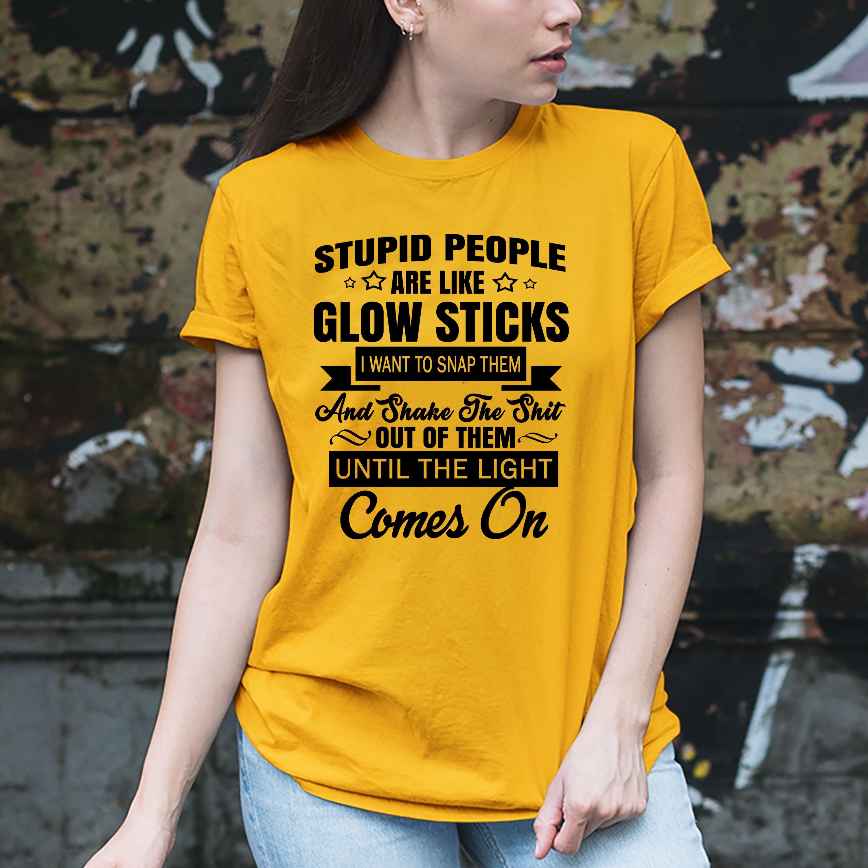 "Stupid People are like Glowstick"
