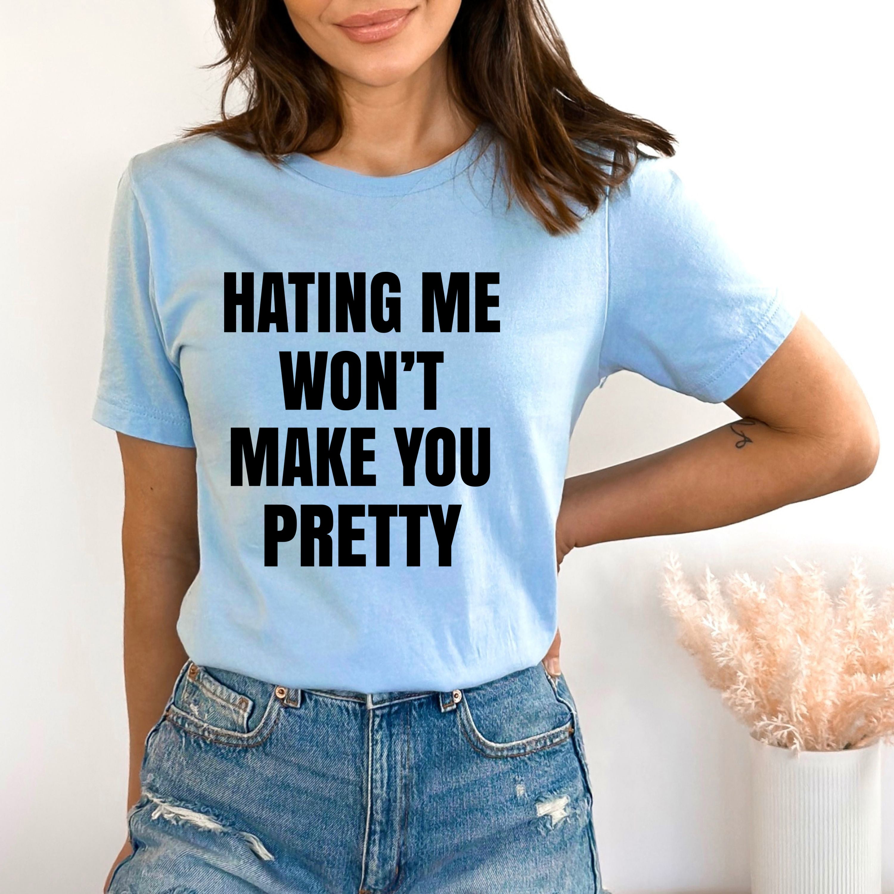 Hating Me Won't Make You Pretty - Bella canvas