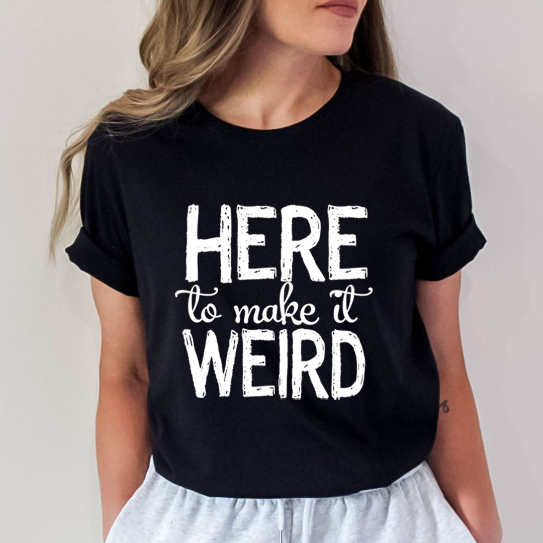 Here To Make It Weird - Bella canvas