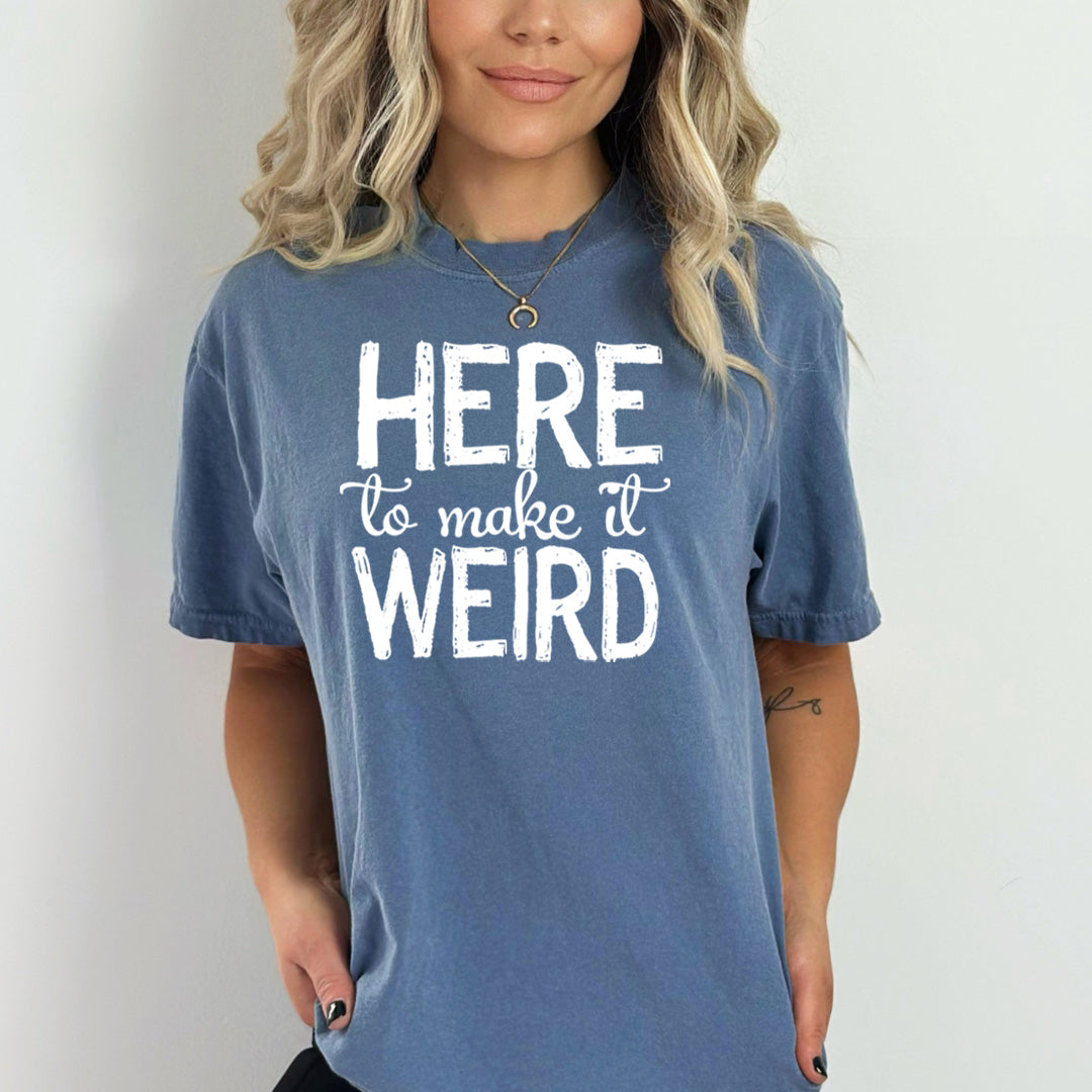 Here To Make It Weird - Bella canvas