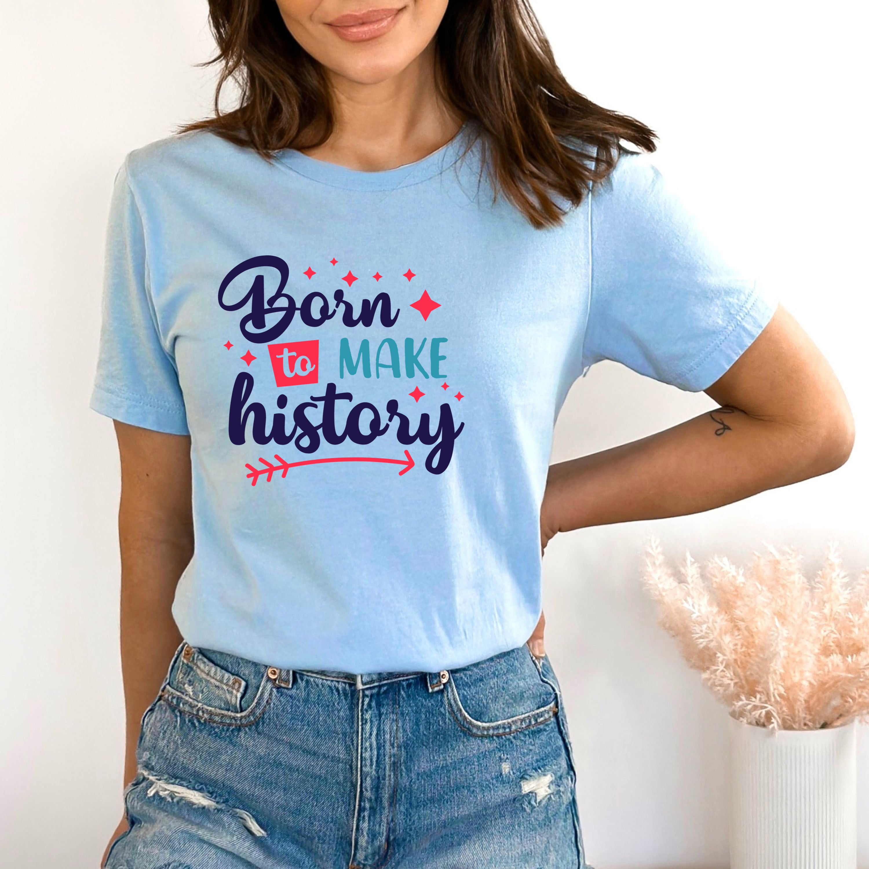 Born To Make History - Bella canvas