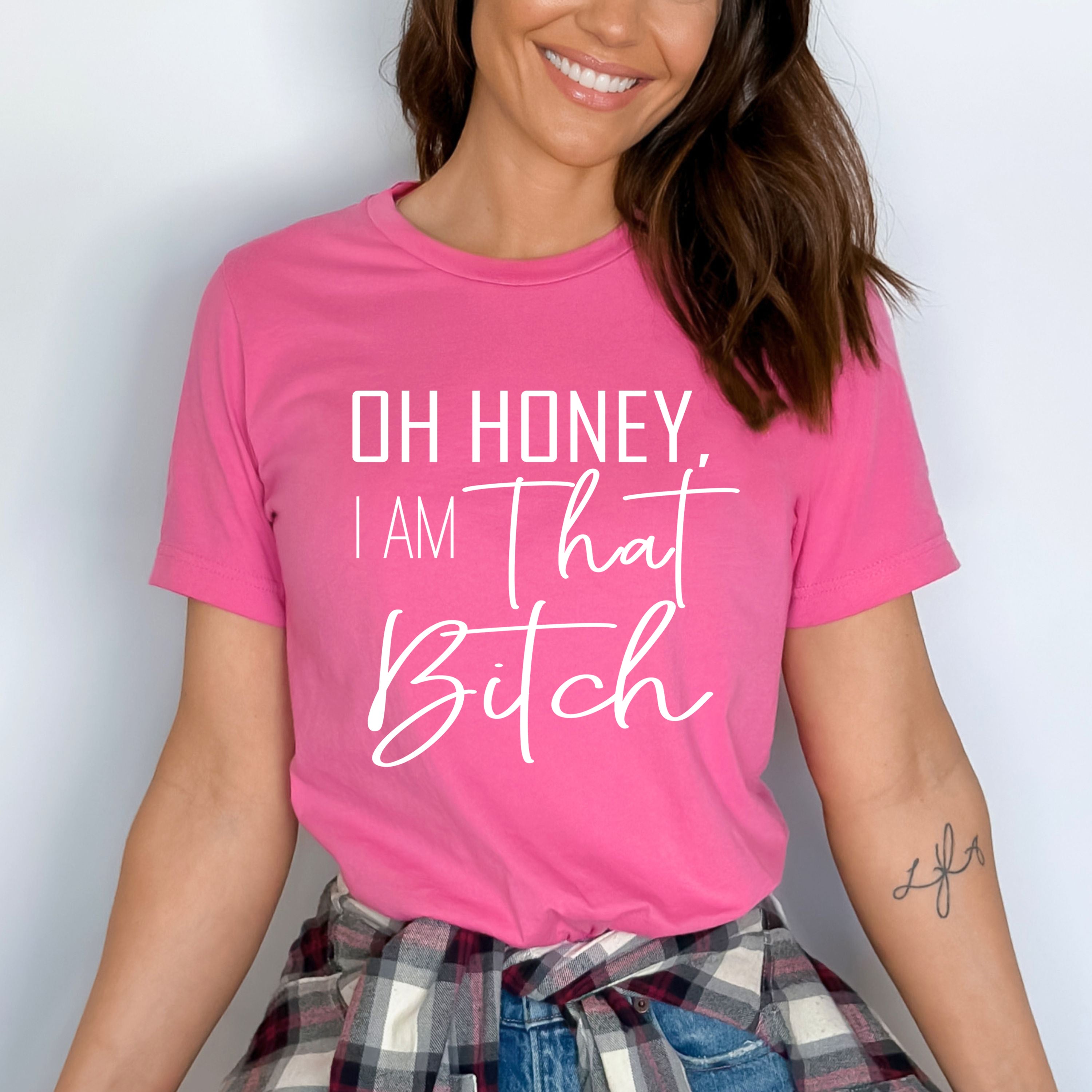"Oh honey I am that Bitch"