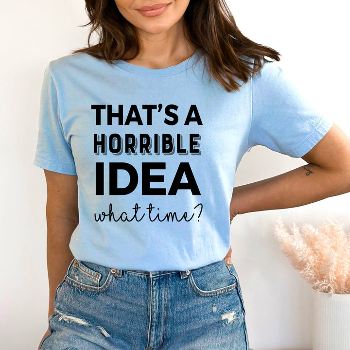 That's A Horrible Idea - Bella Canvas