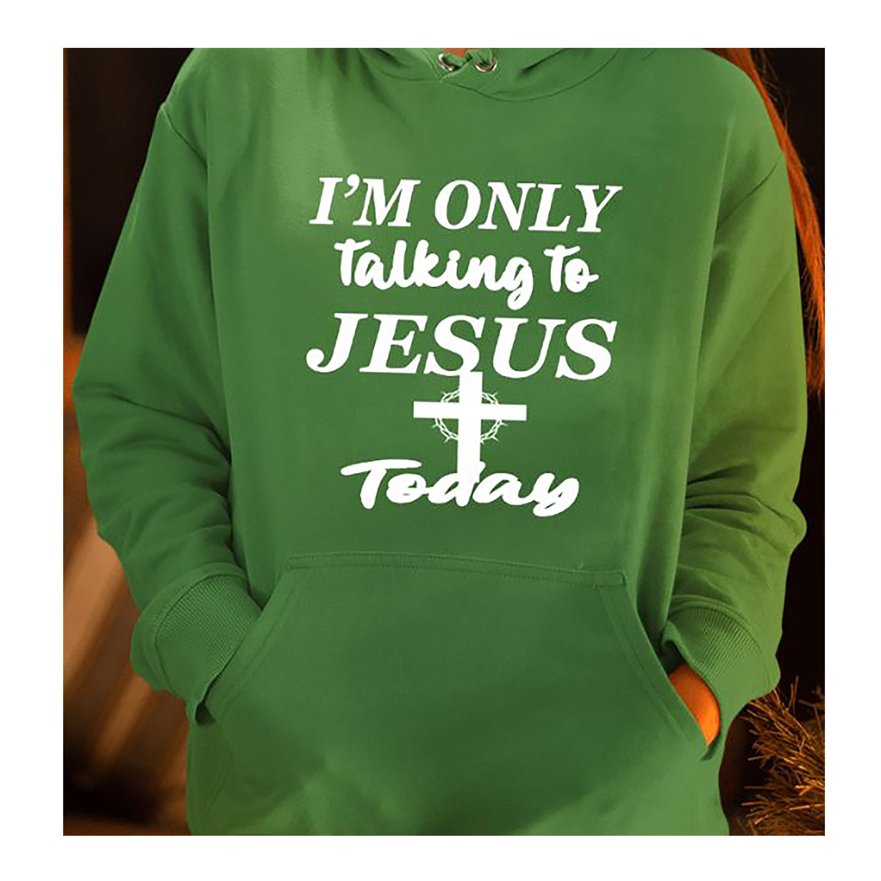 "I'M ONLY TALKING TO JESUS TODAY"- Hoodie & Sweatshirt.
