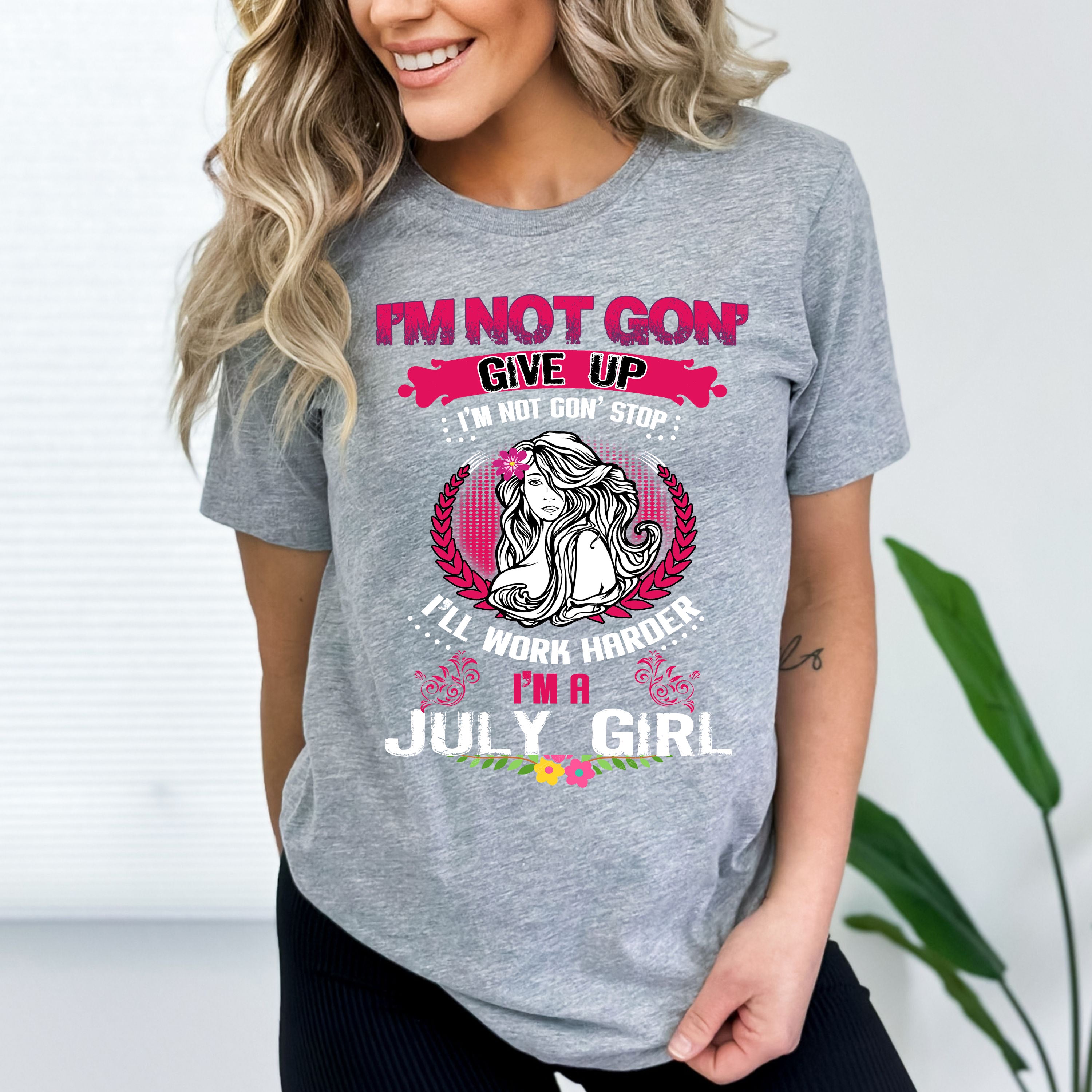 "I Am Not Gonna Give Up I Am A July Girl"