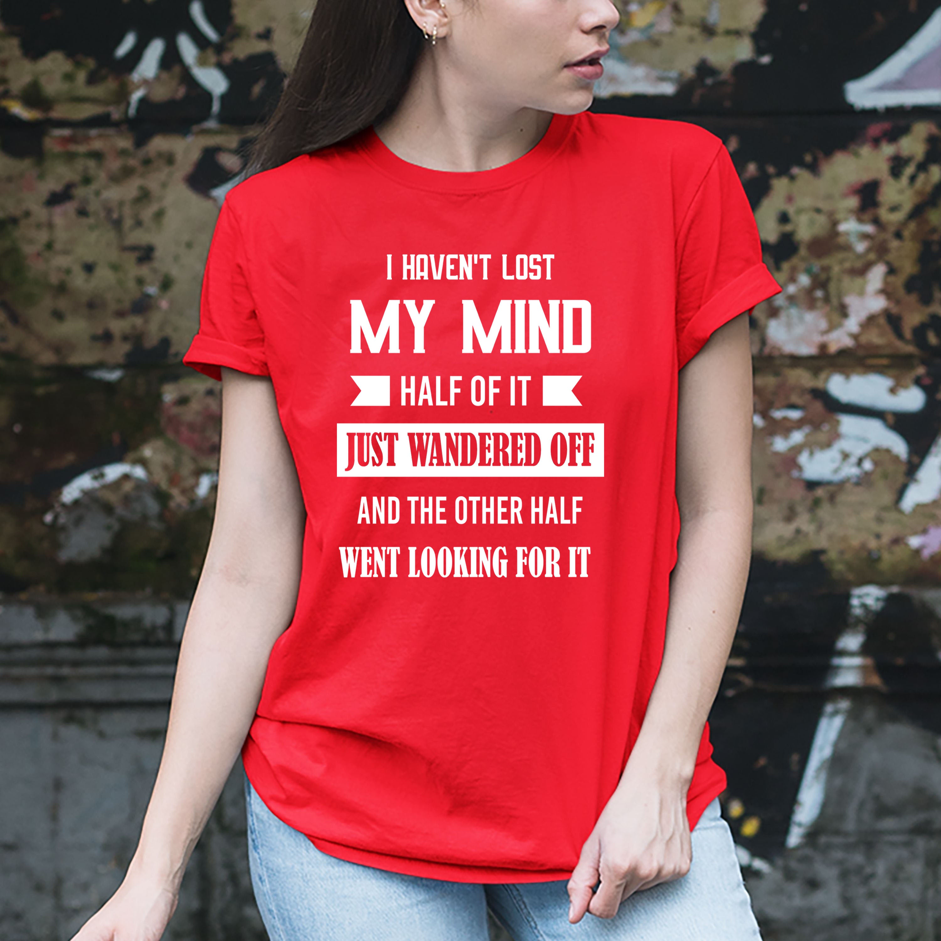 I Haven't Lost My Mind - Unisex Tee