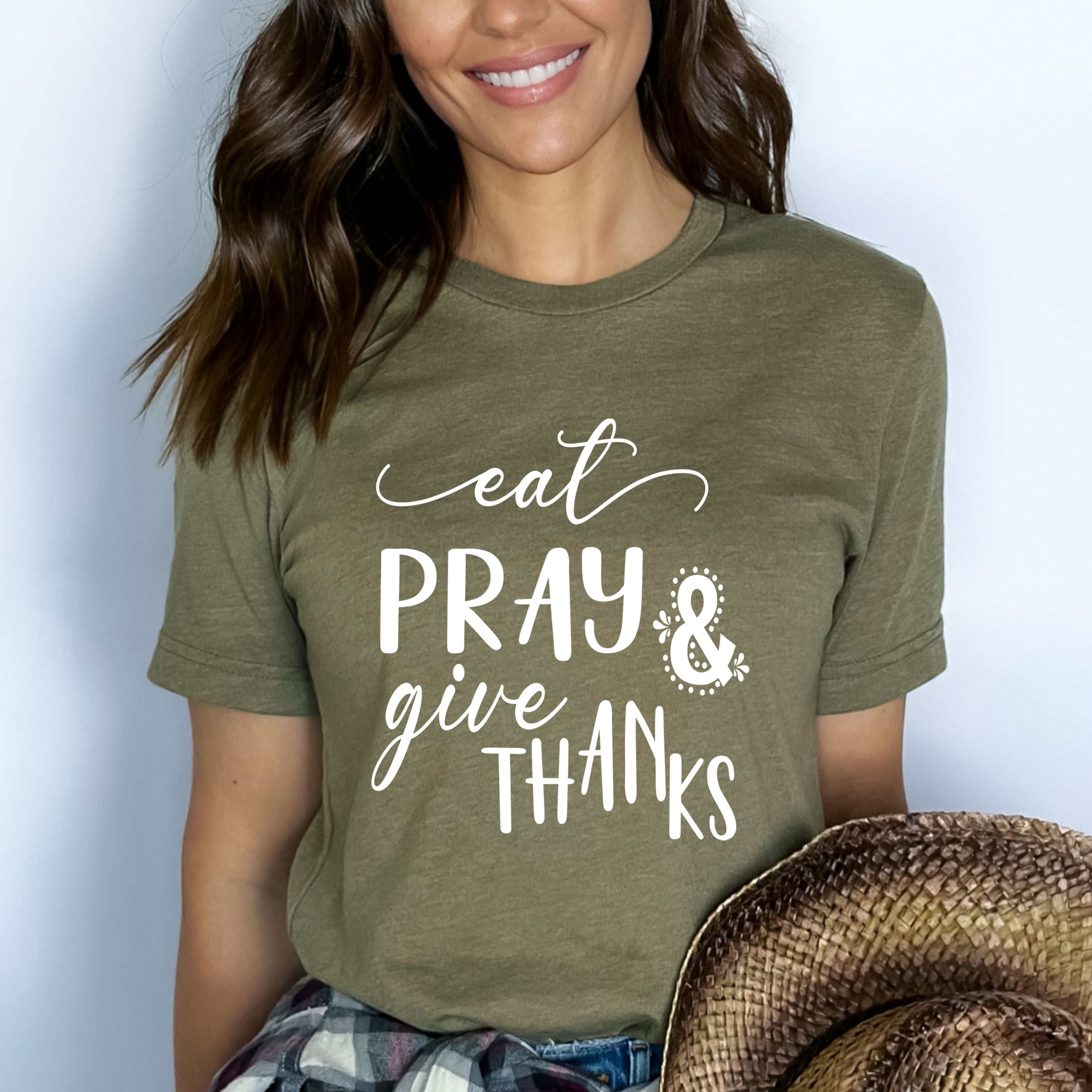 Eat Pray And Give Thanks - Bella canvas