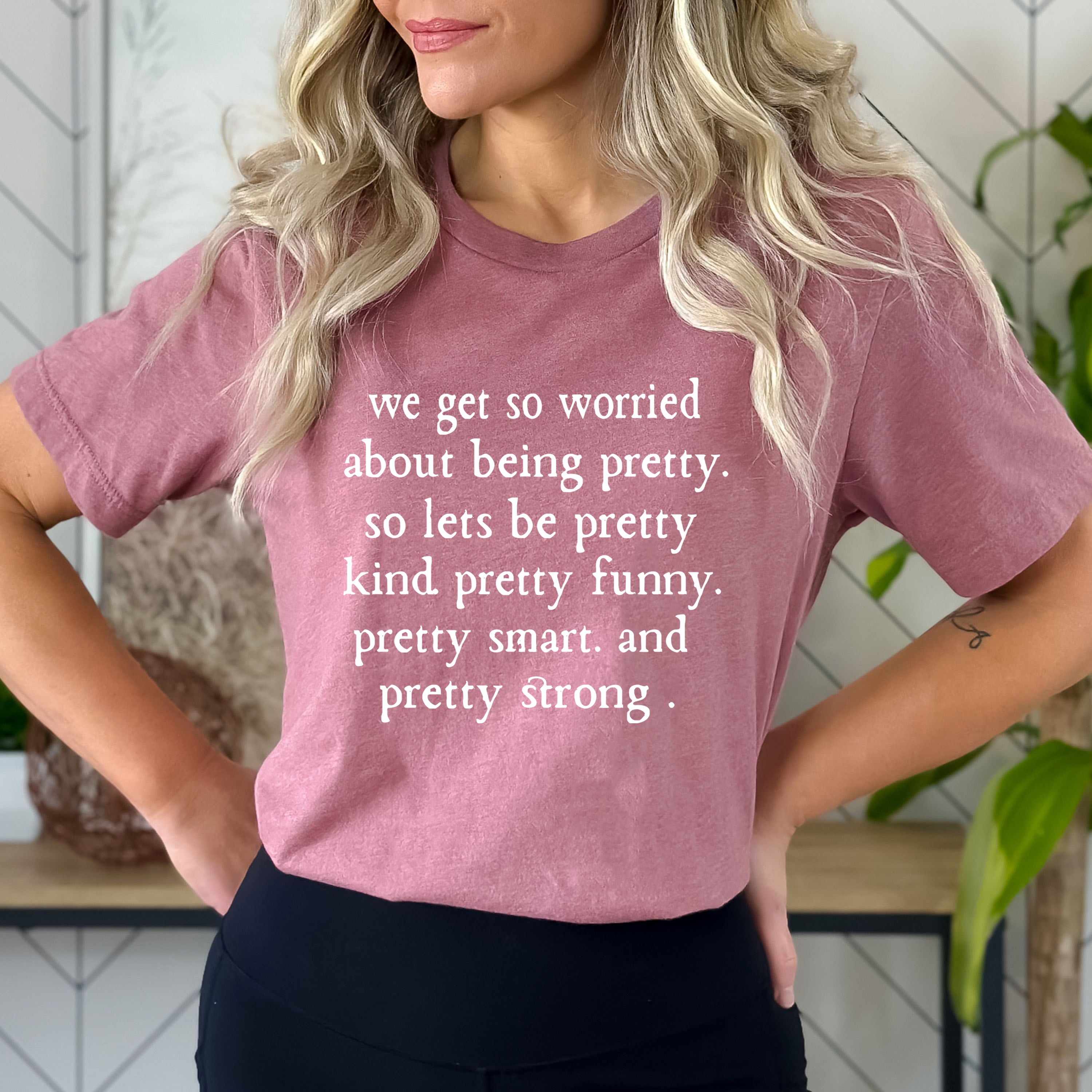 We Get So Worried About Being Pretty - Bella canvas
