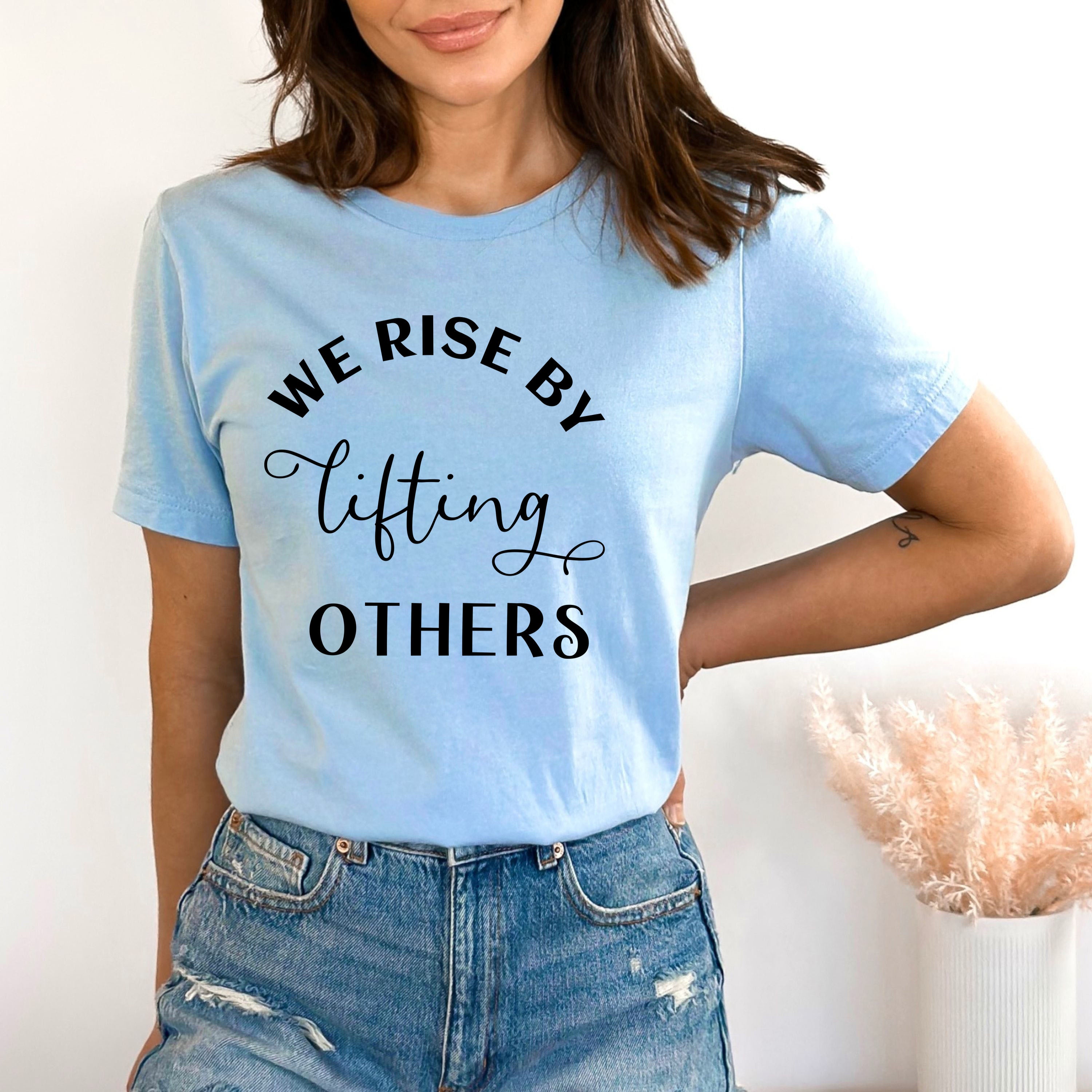 We Rise By Lifting Others - Bella canvas