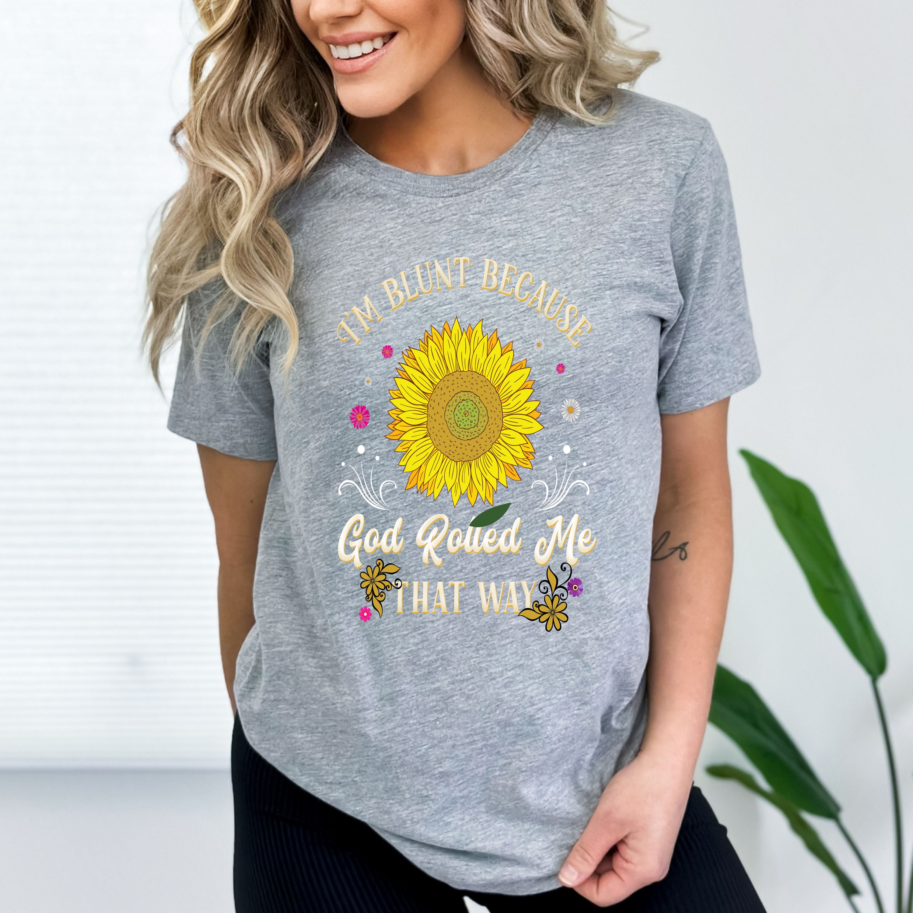 "I'M BLUNT BECAUSE -Sunflower Design"