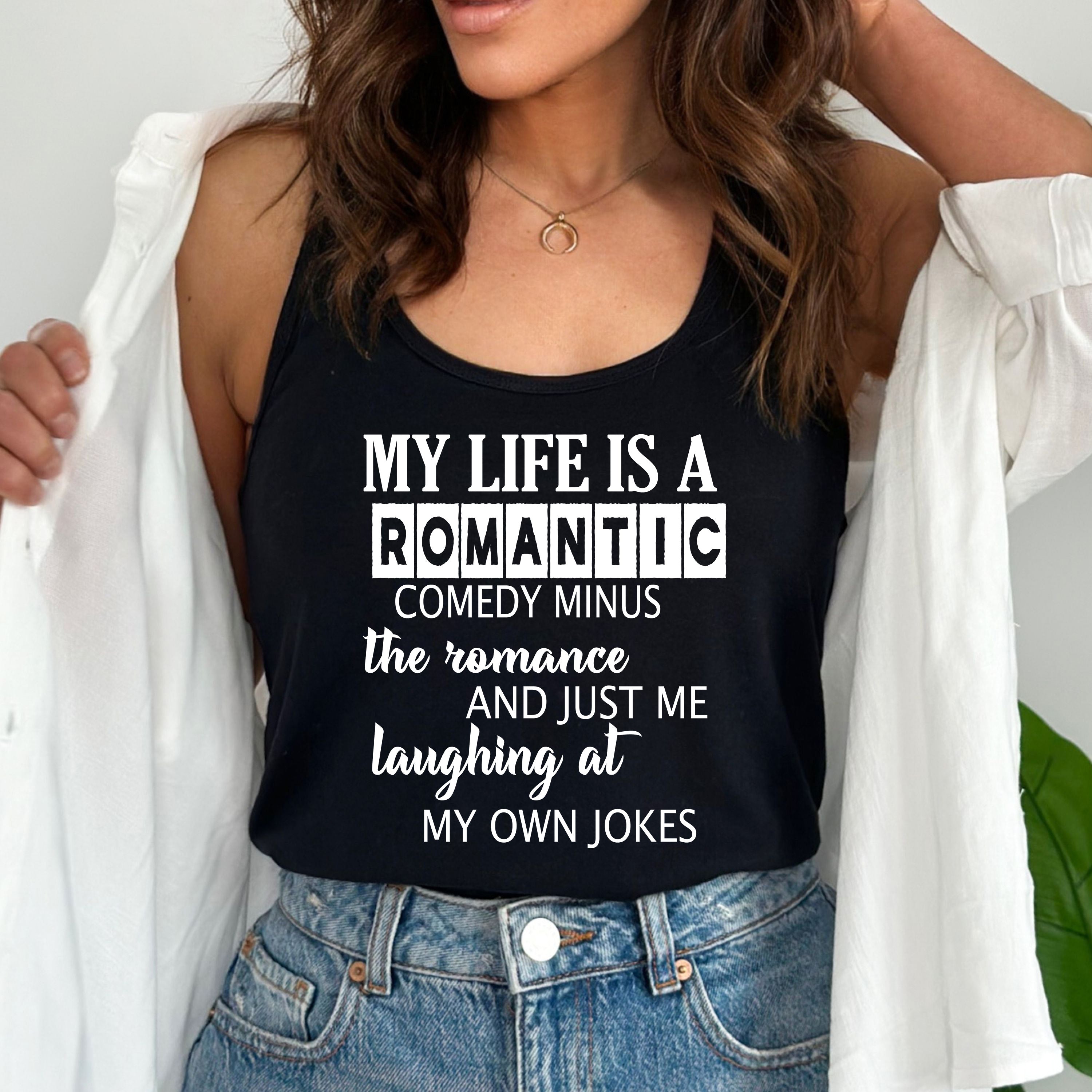"MY LIFE IS ROMANTIC COMEDY MINUS THE ROMANCE"