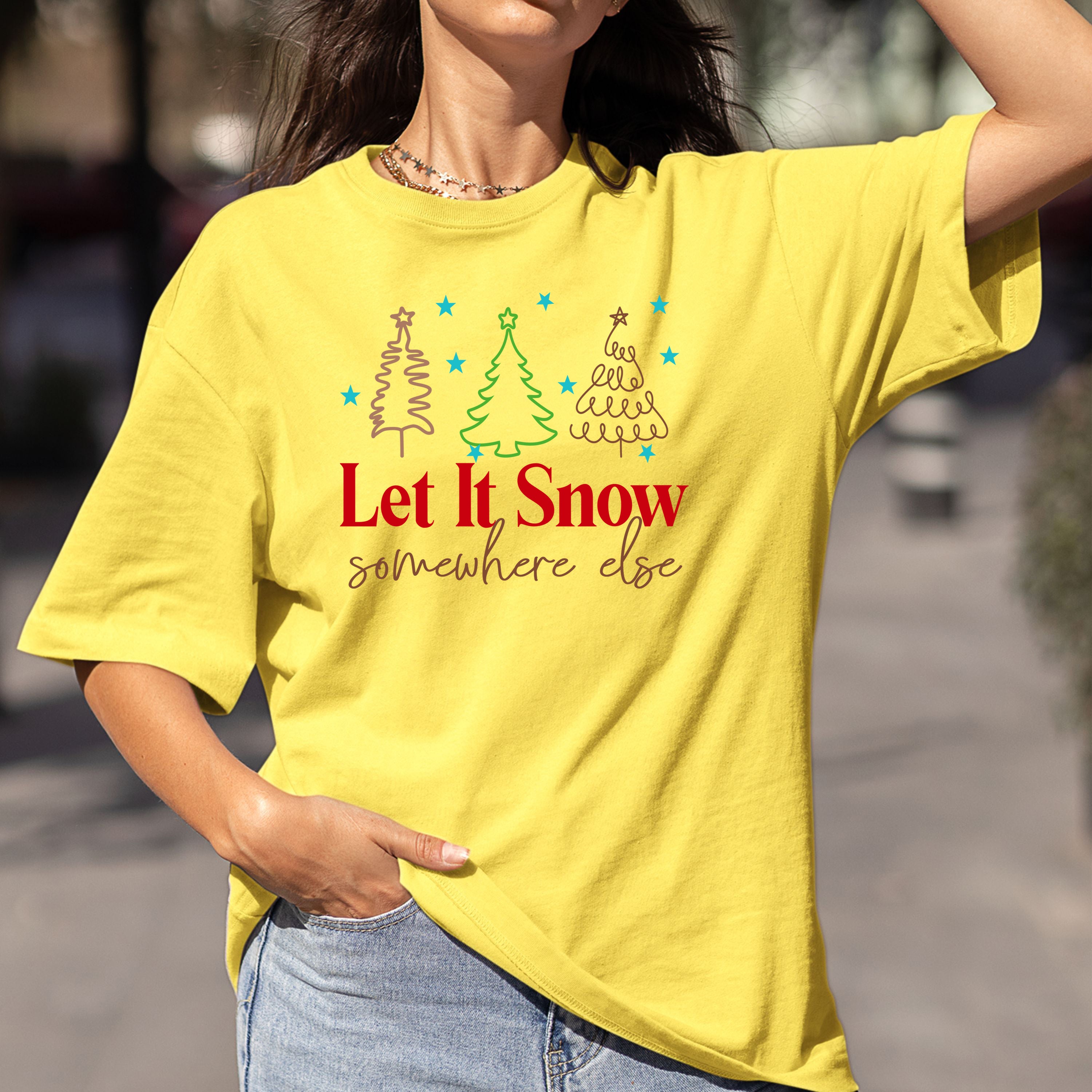 Let It Snow Somewhere Else - Bella Canvas
