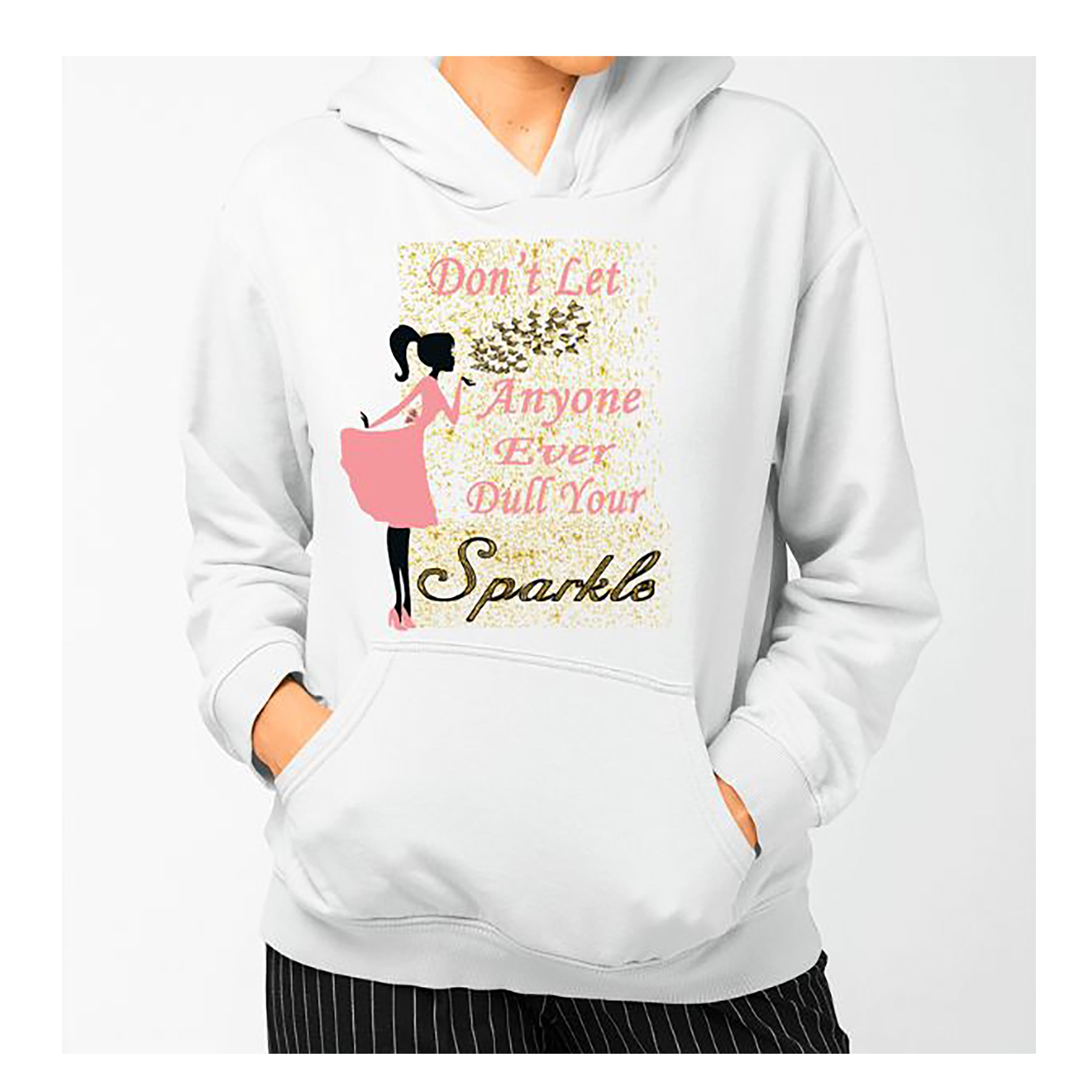 "DON'T LET ANYONE EVER DULL YOUR SPARKEL" Hoodie & Sweatshirt