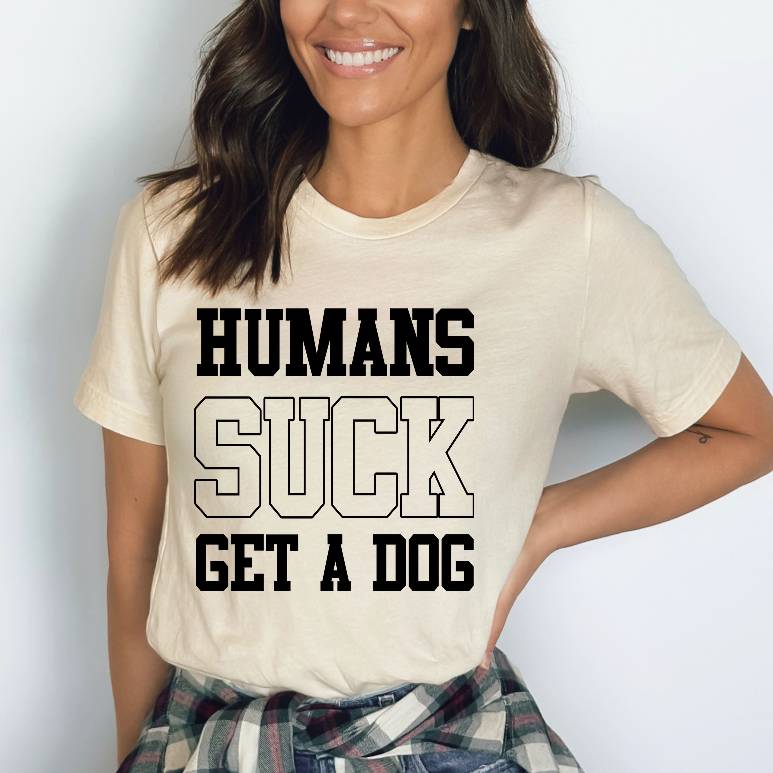 Humans Suck, Get A Dog - Bella Canvas