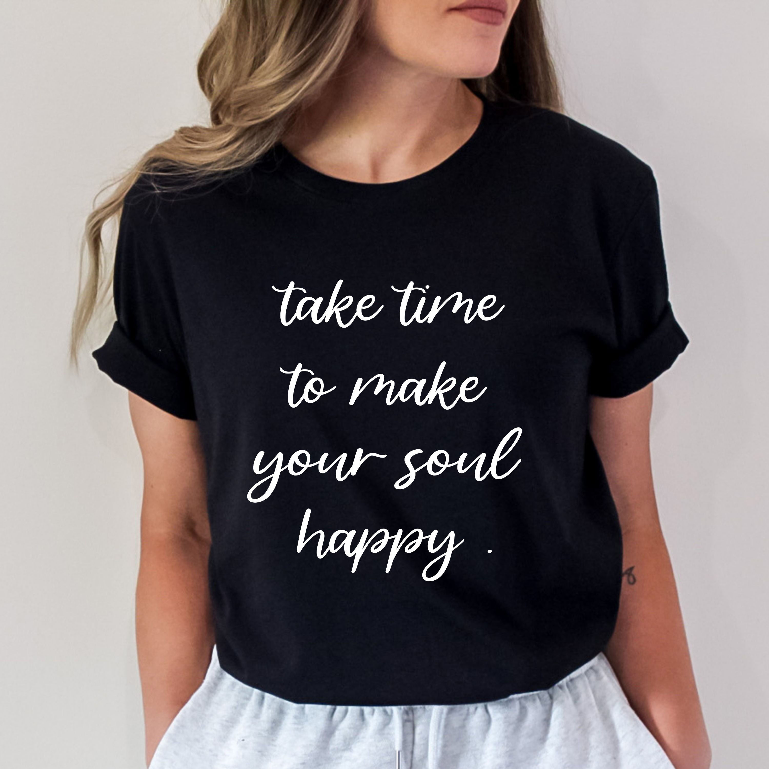 Take Time To Make Your Soul Happy - Bella canvas