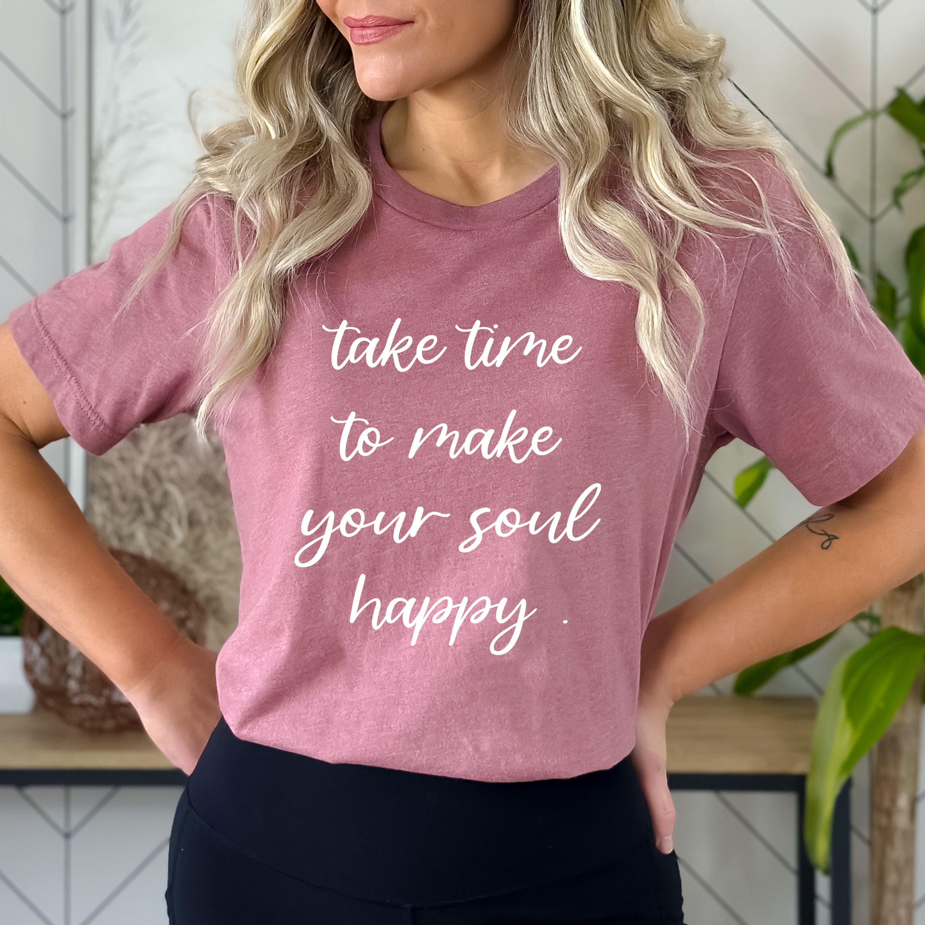 Take Time To Make Your Soul Happy - Bella canvas