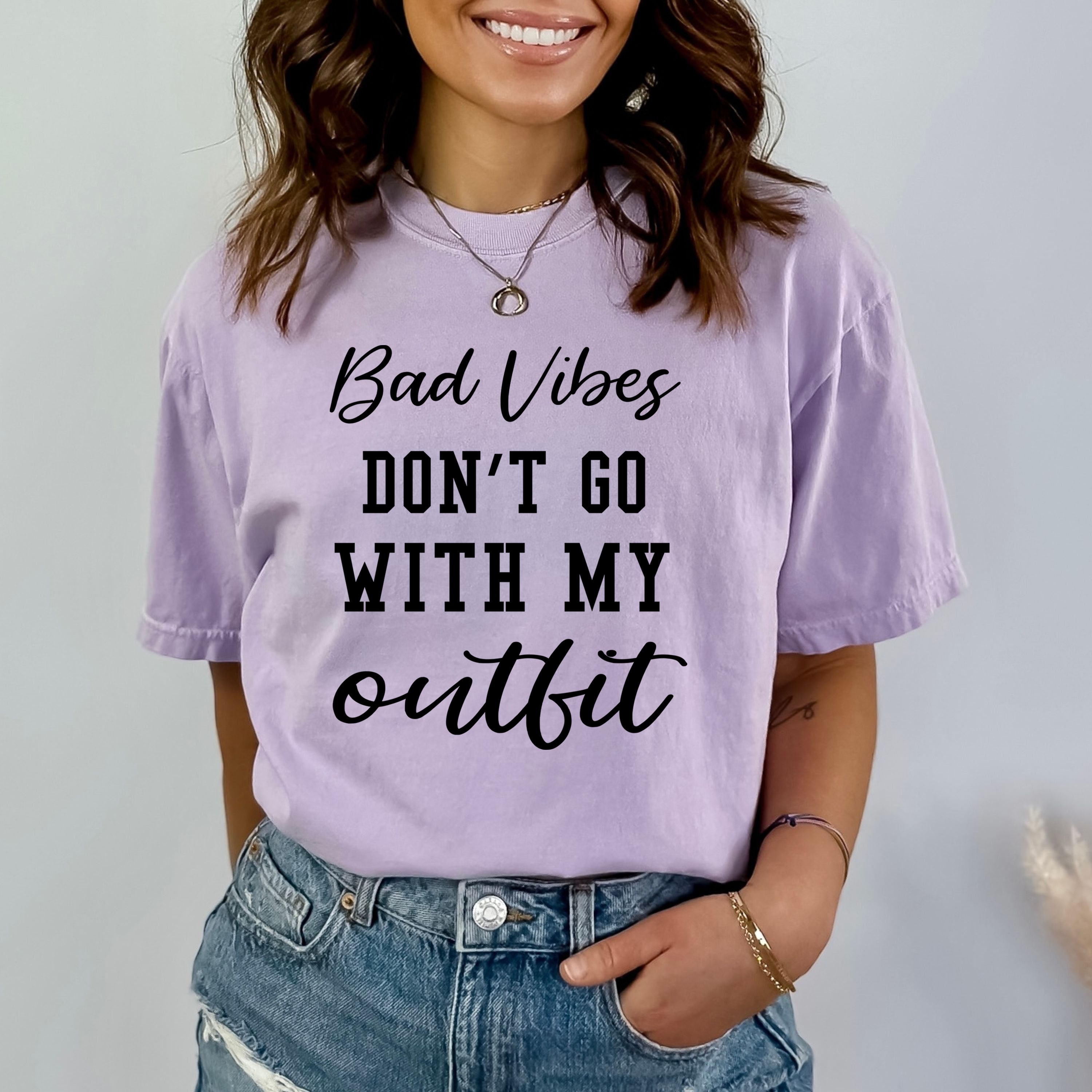 Bad Vibes Don't Go With My Outfits - Bella canvas