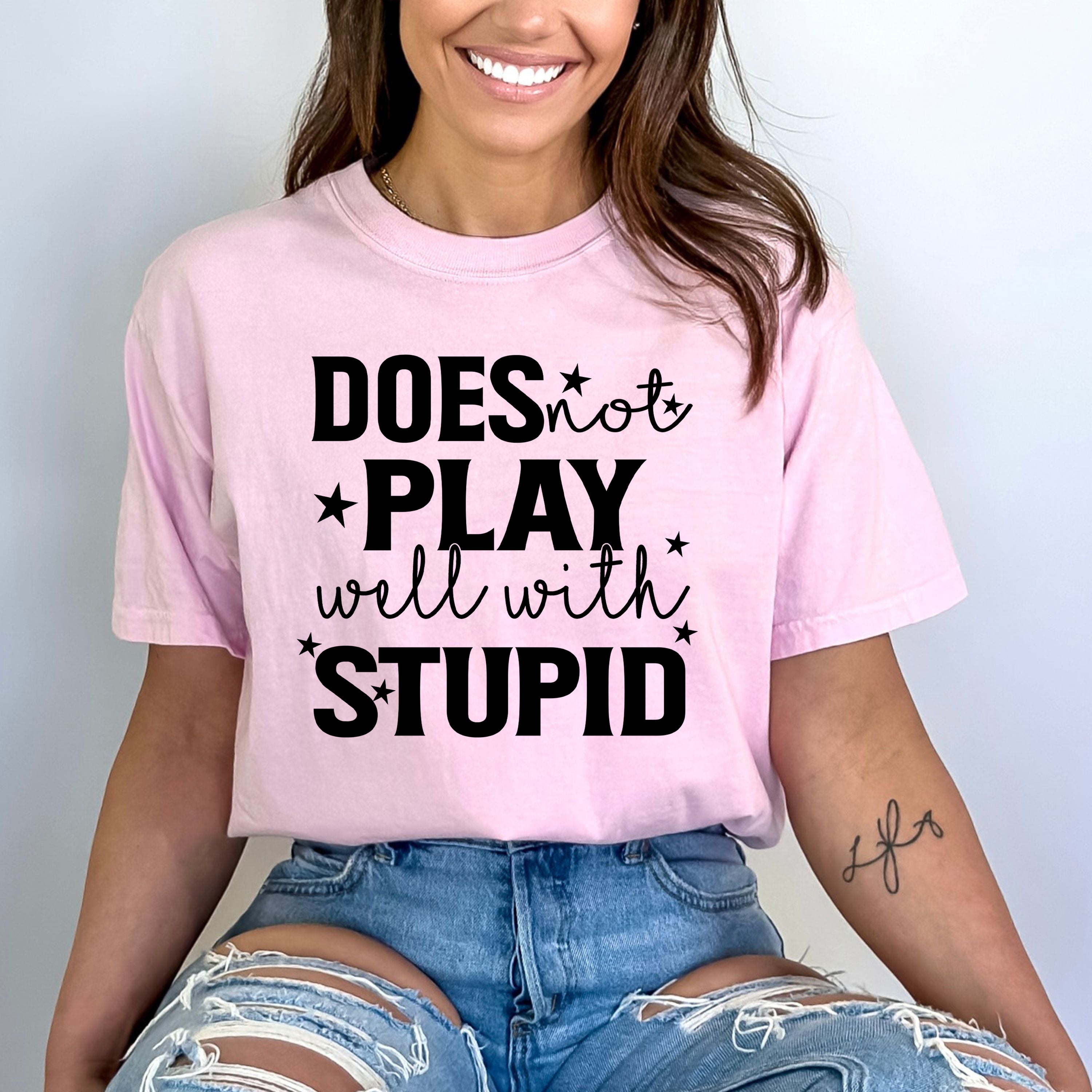Does Not Play Well With Stupid  - Bella Canvas