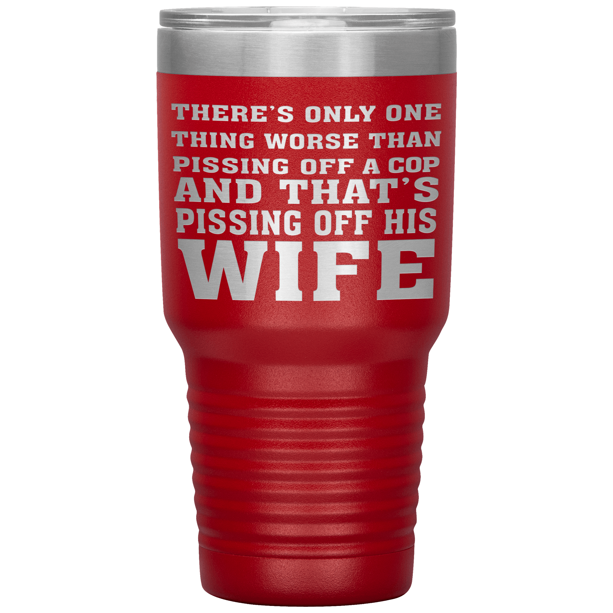 " NOTHING IS MORE WORSE THAN PISSING OF A COP'S WIFE"