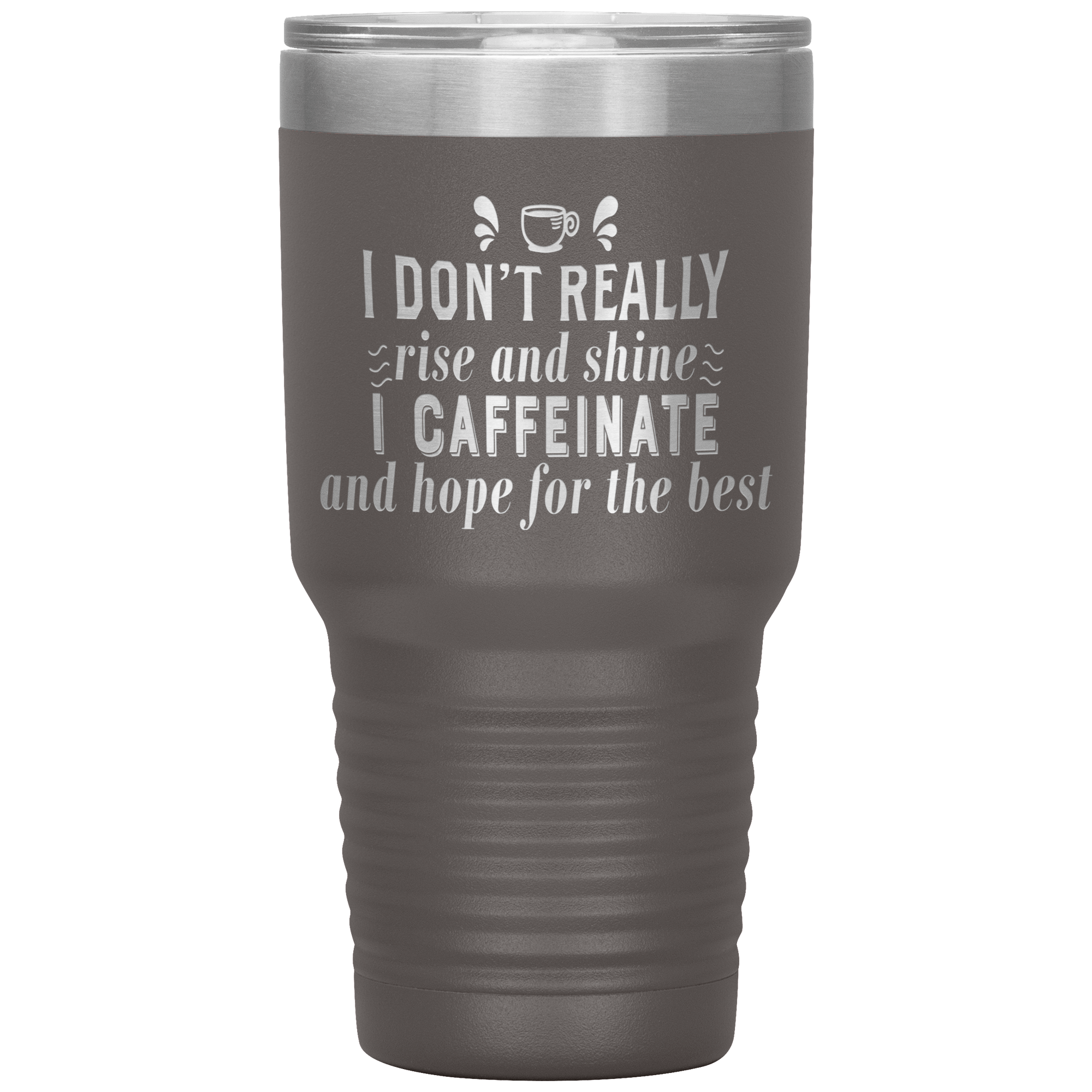 "I DON'T REALLY RISE AND SHINE I CAFEINATE"TUMBLER