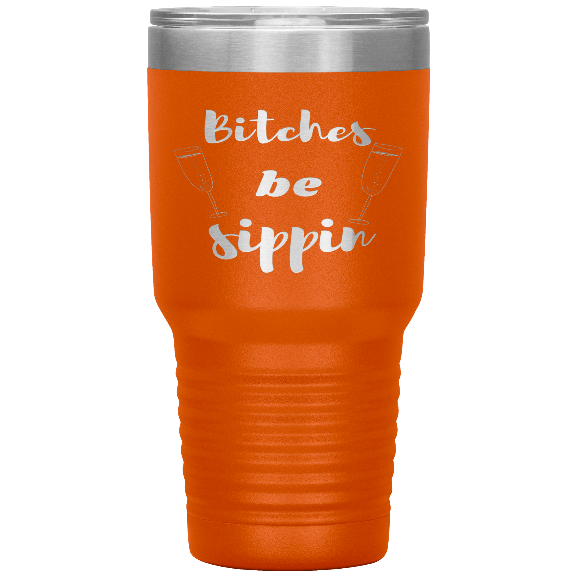 "BITCHES BE SIPPIN"