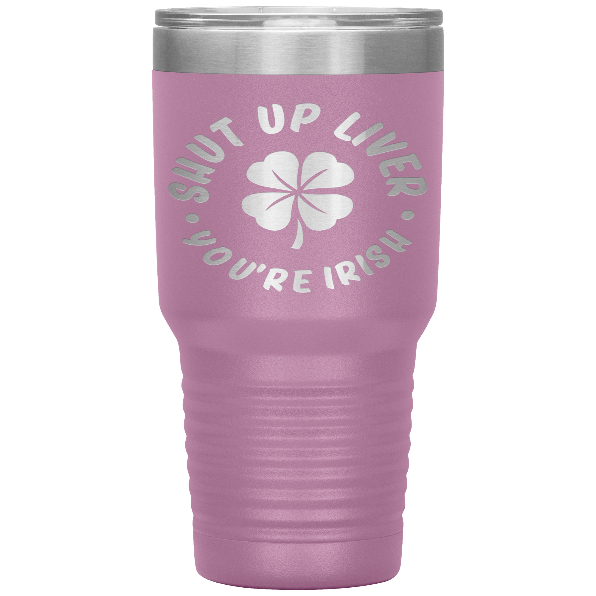 "SHUT UP LIVER YOU ARE IRISH"TUMBLER