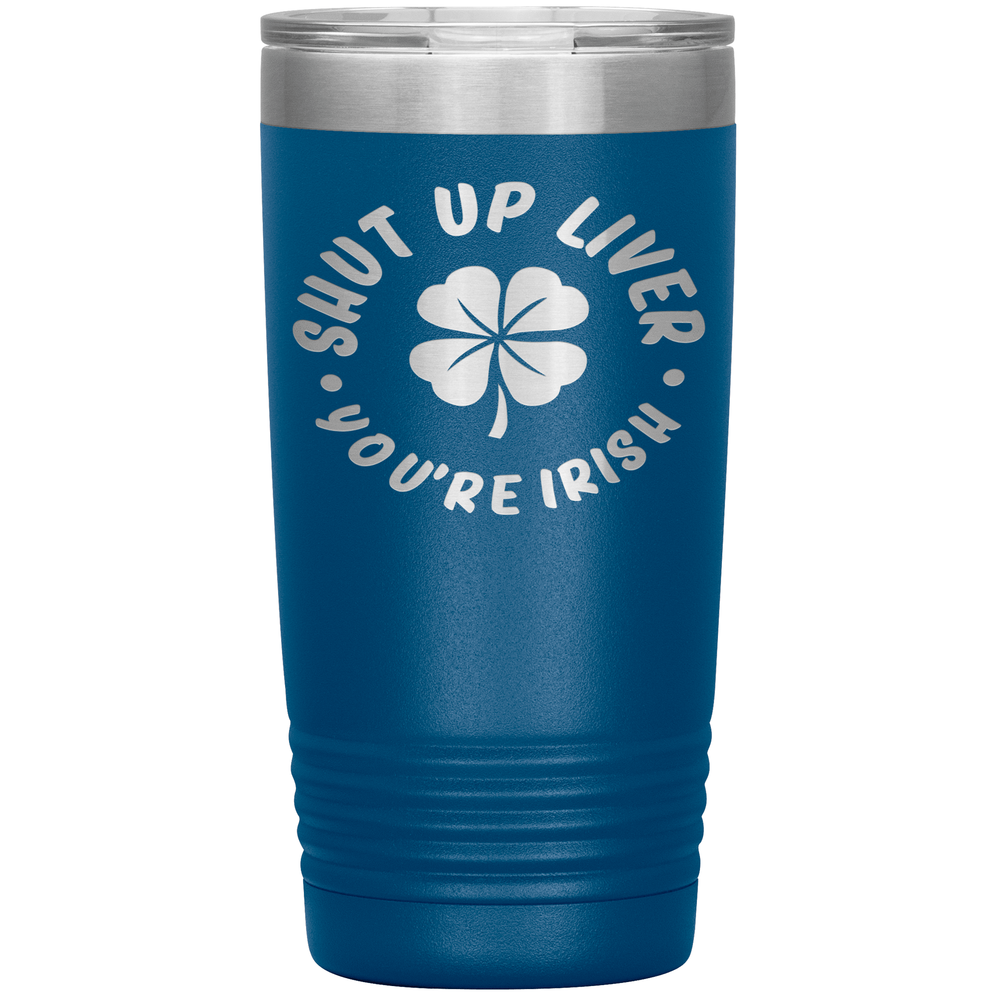 "SHUT UP LIVER YOU ARE IRISH"TUMBLER