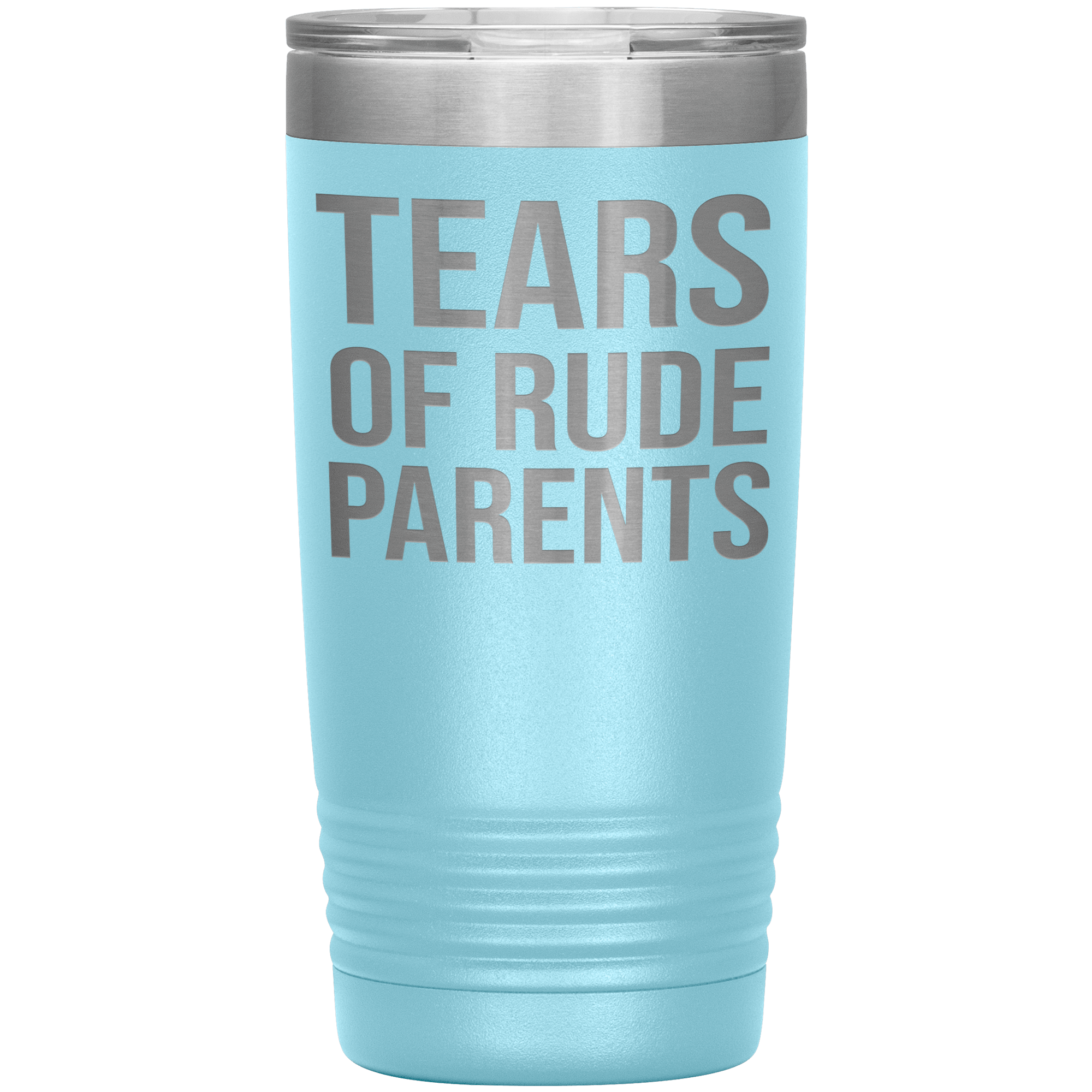 " TEARS OF RUDE PARENTS " TUMBLER