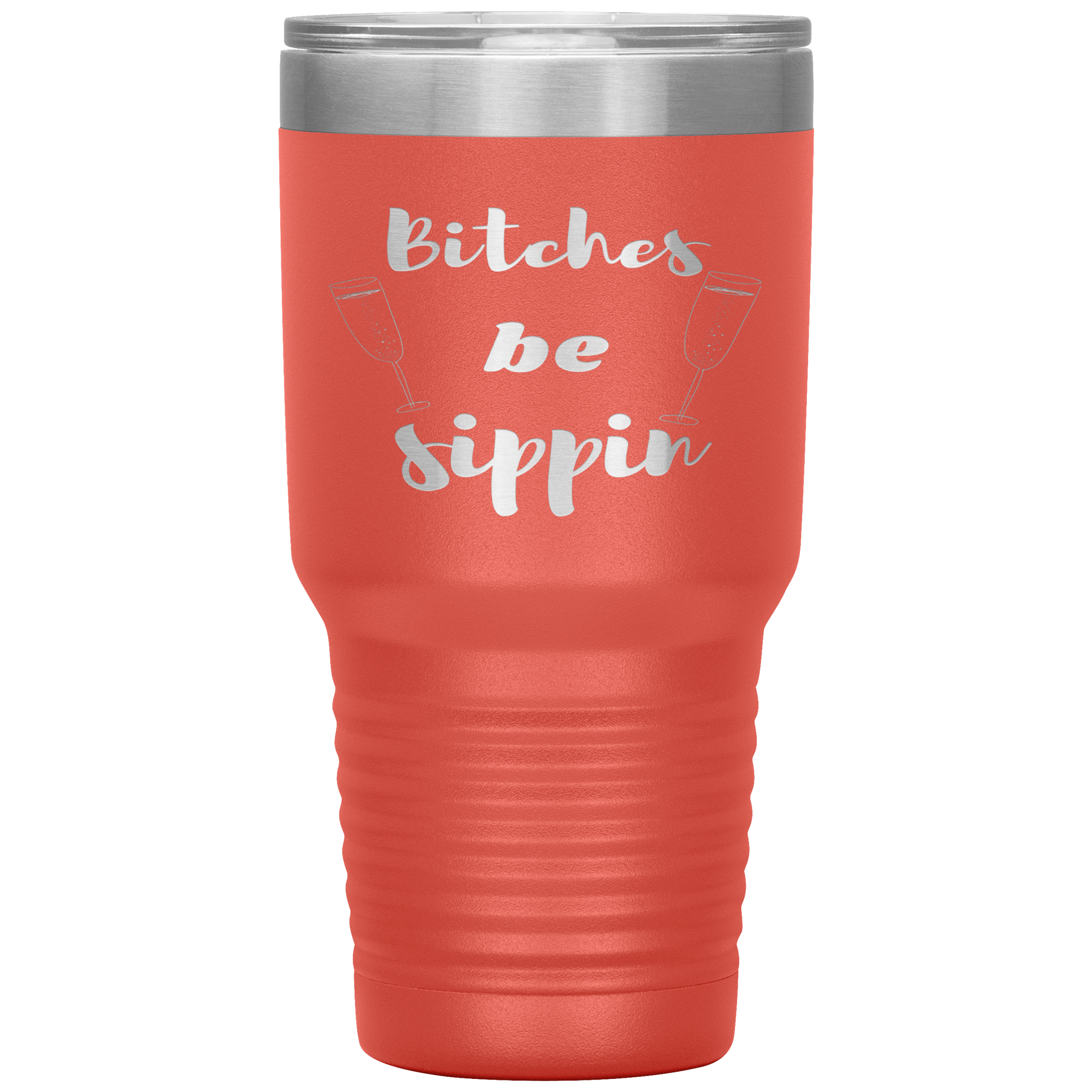 "BITCHES BE SIPPIN"