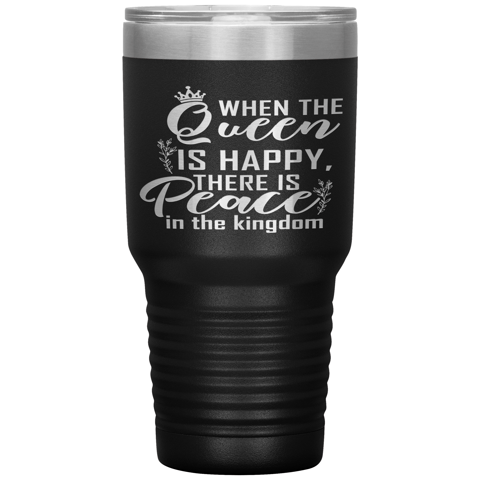 "WHEN THE QUEEN IS HAPPY THERE IS PEACE IN THE KINGDOM"TUMBLER